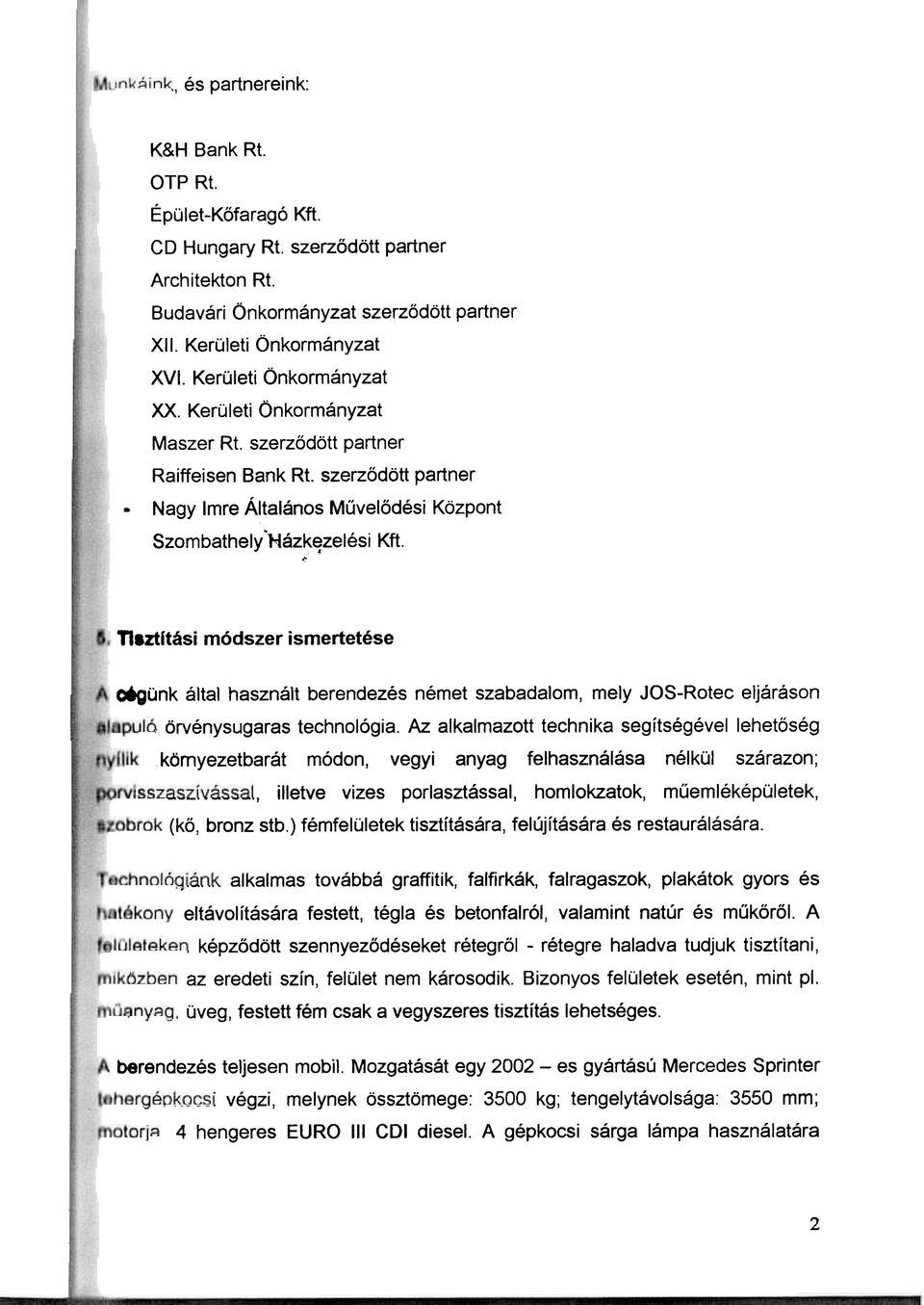 által használt berendezés német szabadalom, mely JOS-Rotec eljáráson ; örvénysugaras technológia Az alkalmazott technika segítségével lehetõség környezetbarát módon, vegyi anyag felhasználása nélkül