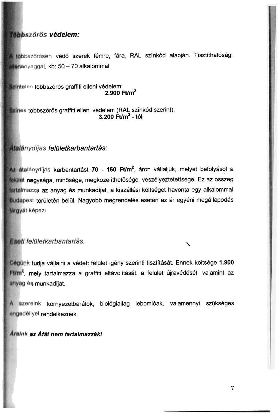 munkadíjat, a kiszállási költséget havonta egy alkalommal területén belül- Nagyobb megrendelés esetén az ár egyéni megállapodás " tudja vállalni a védett felület igény szerinti tisztítását Ennek