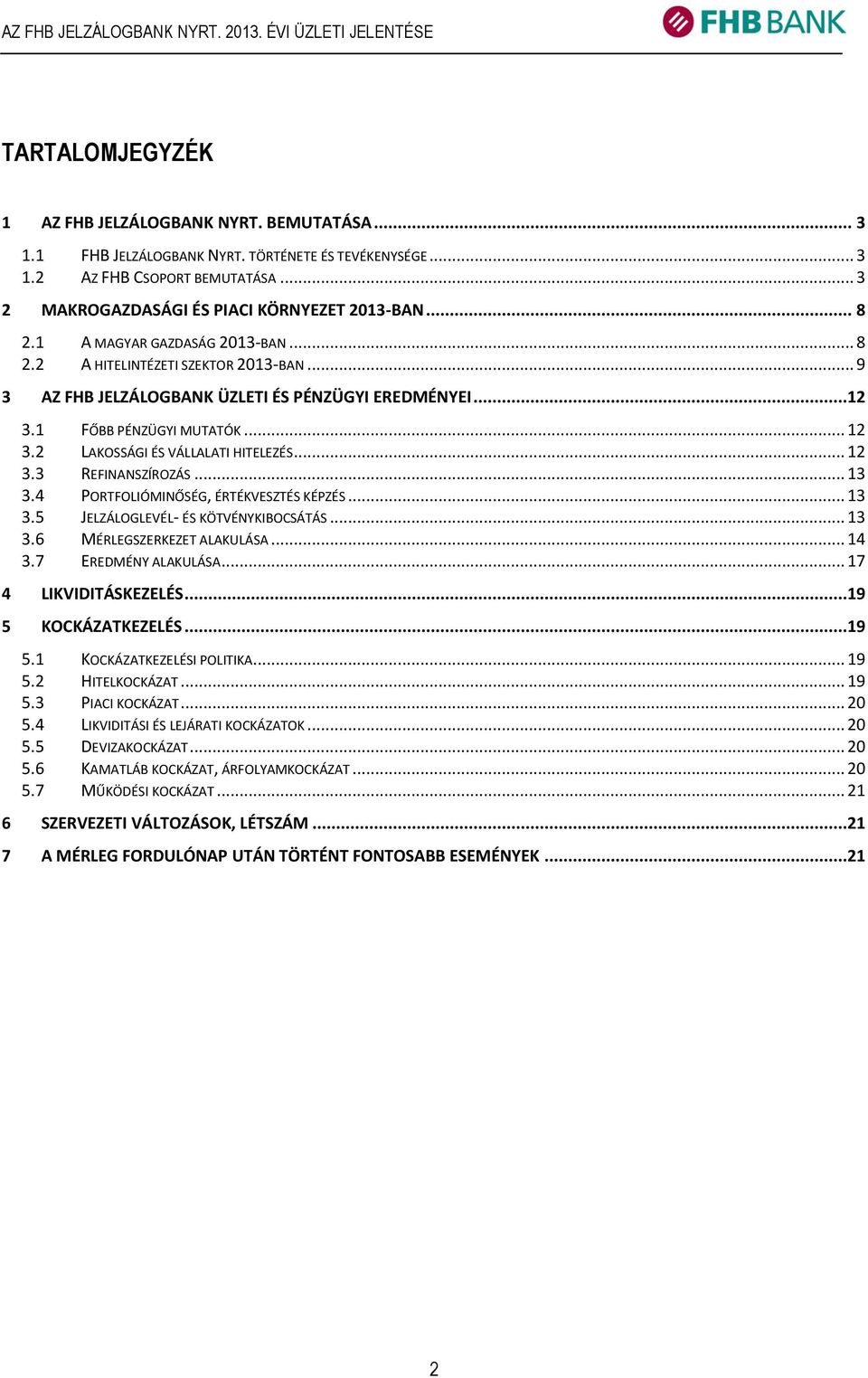 1 FŐBB PÉNZÜGYI MUTATÓK... 12 3.2 LAKOSSÁGI ÉS VÁLLALATI HITELEZÉS... 12 3.3 REFINANSZÍROZÁS... 13 3.4 PORTFOLIÓMINŐSÉG, ÉRTÉKVESZTÉS KÉPZÉS... 13 3.5 JELZÁLOGLEVÉL- ÉS KÖTVÉNYKIBOCSÁTÁS... 13 3.6 MÉRLEGSZERKEZET ALAKULÁSA.