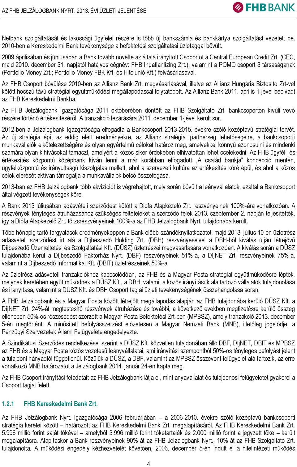 2009 áprilisában és júniusában a Bank tovább növelte az általa irányított Csoportot a Central European Credit Zrt. (CEC, majd 2010. december 31. napjától hatályos cégnév: FHB Ingatlanlízing Zrt.