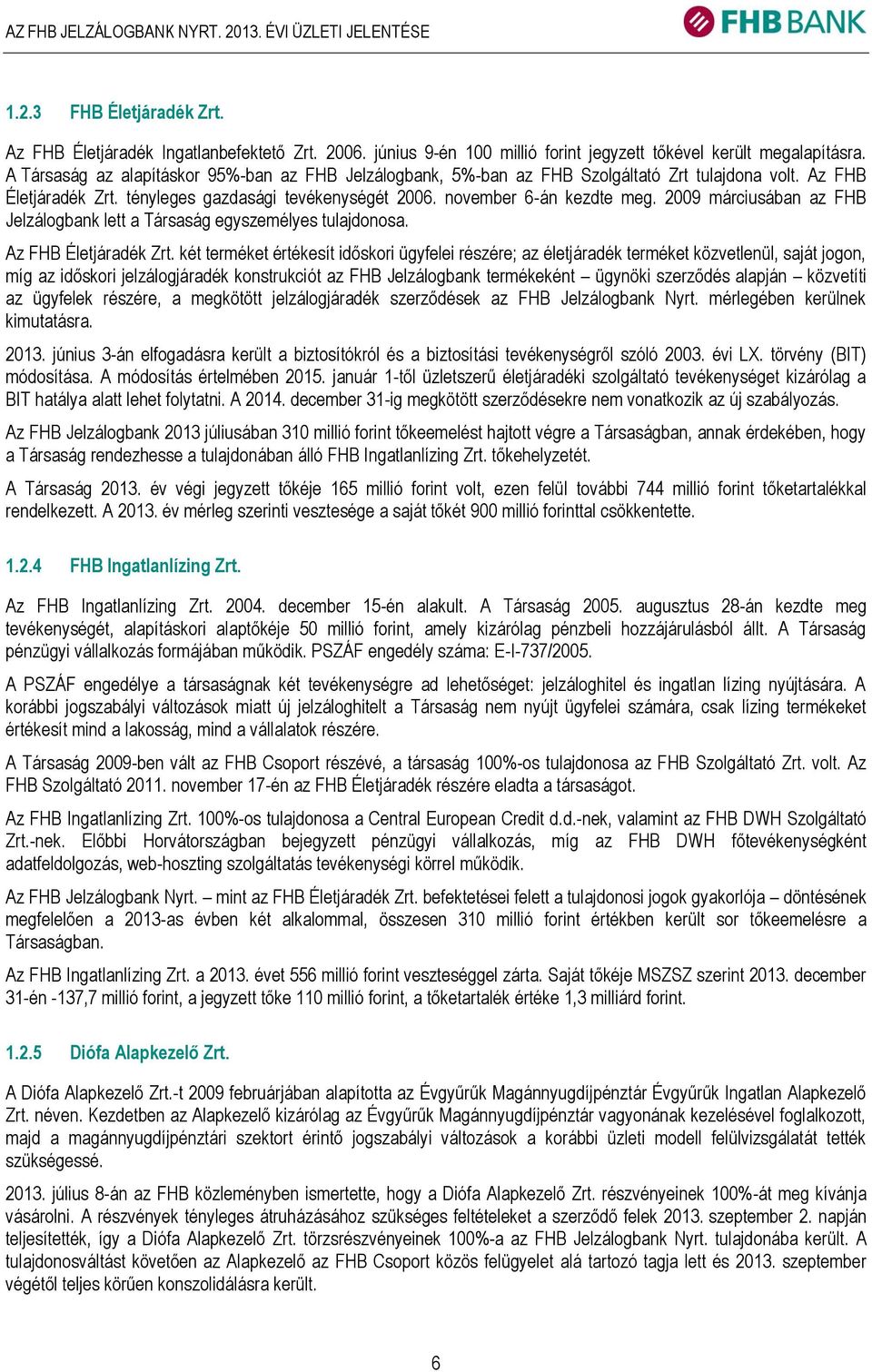 2009 márciusában az FHB Jelzálogbank lett a Társaság egyszemélyes tulajdonosa. Az FHB Életjáradék Zrt.