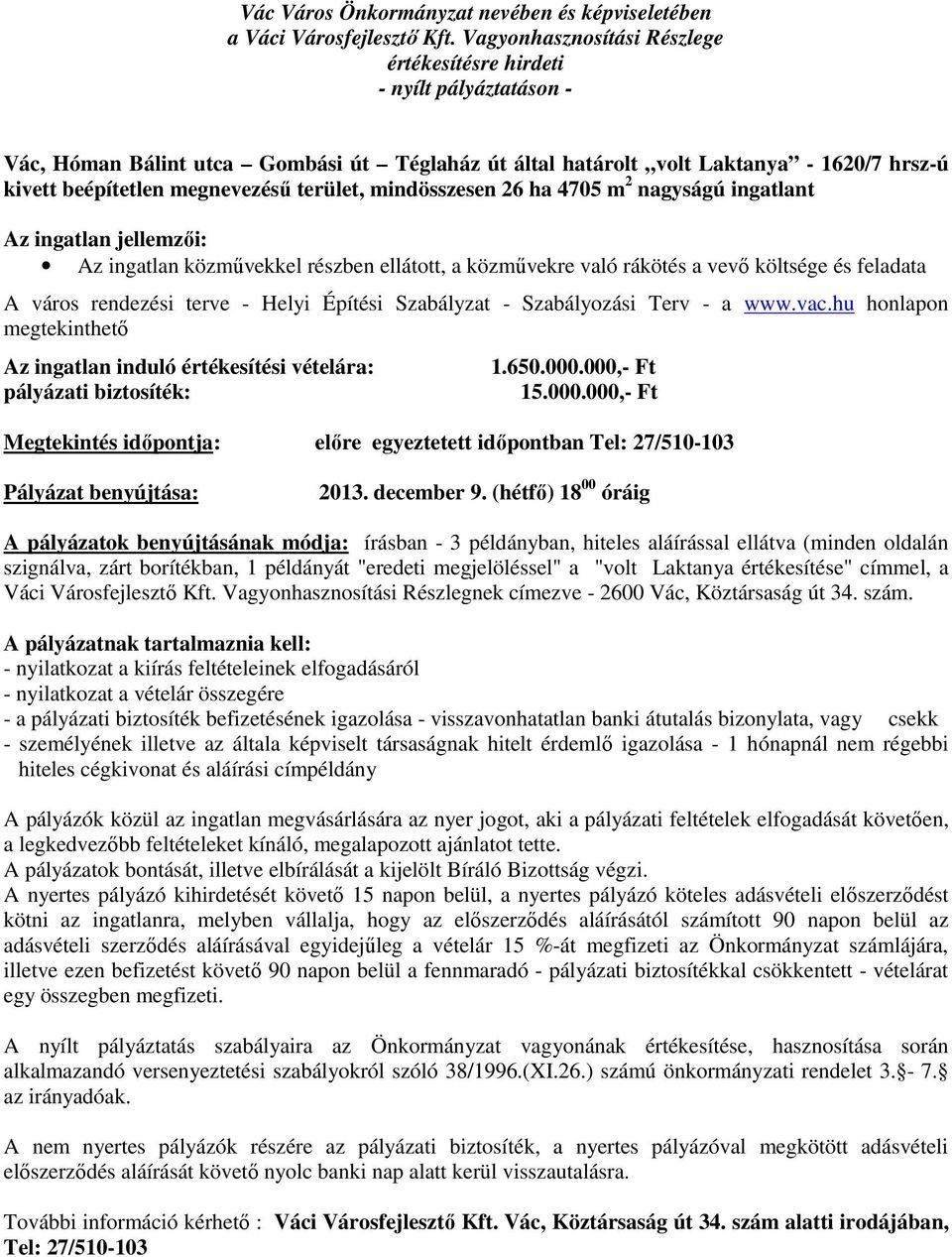 ha 4705 m 2 nagyságú ingatlant Az ingatlan jellemzői: Az ingatlan közművekkel részben ellátott, a közművekre való rákötés a vevő költsége és feladata A város rendezési terve - Helyi Építési