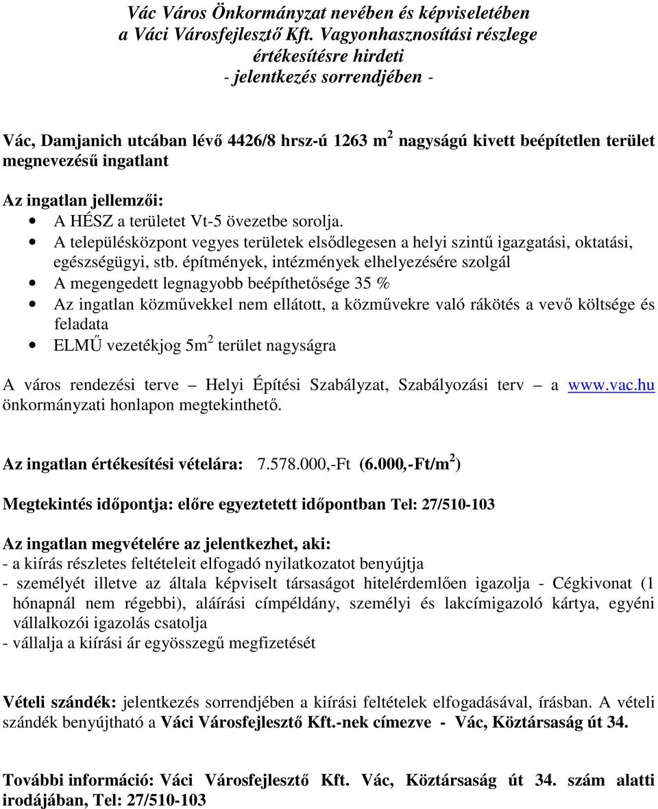 építmények, intézmények elhelyezésére szolgál A megengedett legnagyobb beépíthetősége 35 % Az ingatlan közművekkel nem ellátott, a közművekre való rákötés a vevő költsége és feladata ELMŰ vezetékjog