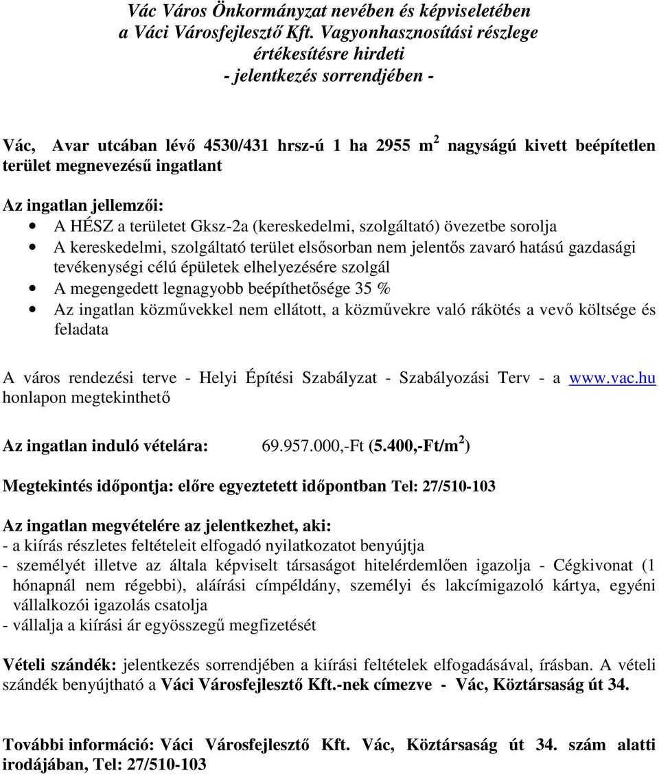 közművekkel nem ellátott, a közművekre való rákötés a vevő költsége és feladata A város rendezési terve - Helyi Építési Szabályzat - Szabályozási Terv - a www.vac.