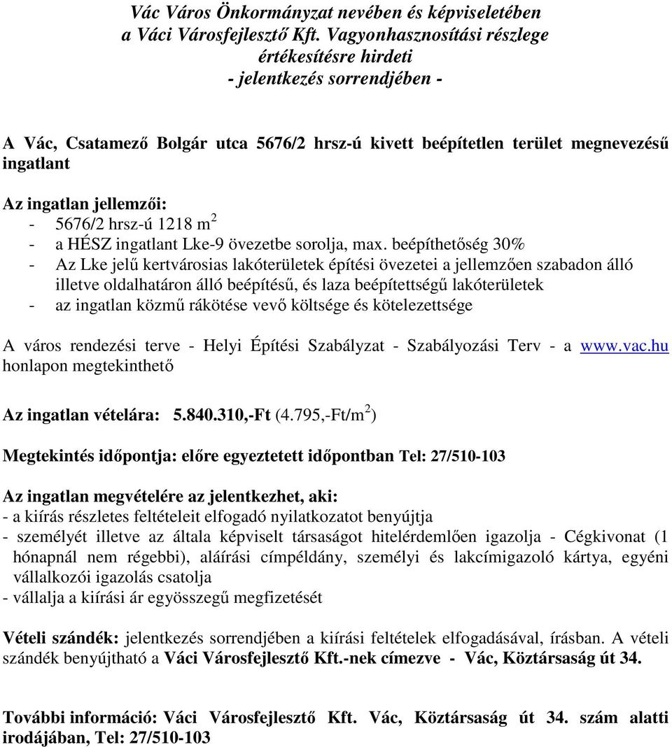 rákötése vevő költsége és kötelezettsége A város rendezési terve - Helyi Építési Szabályzat - Szabályozási Terv - a www.vac.hu honlapon megtekinthető Az ingatlan vételára: 5.840.310,-Ft (4.