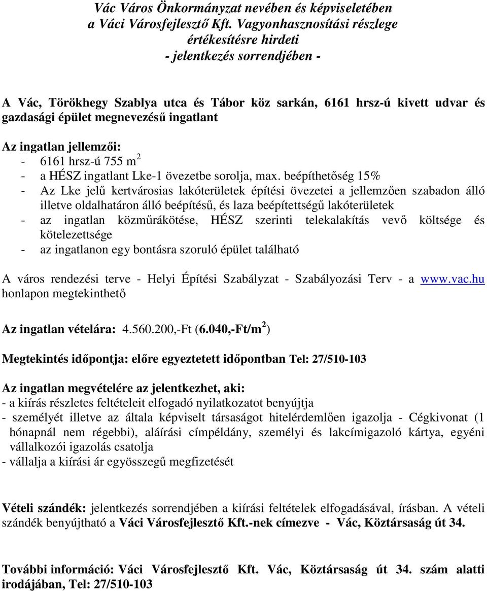 beépíthetőség 15% - Az Lke jelű kertvárosias lakóterületek építési övezetei a jellemzően szabadon álló illetve oldalhatáron álló beépítésű, és laza beépítettségű lakóterületek - az ingatlan