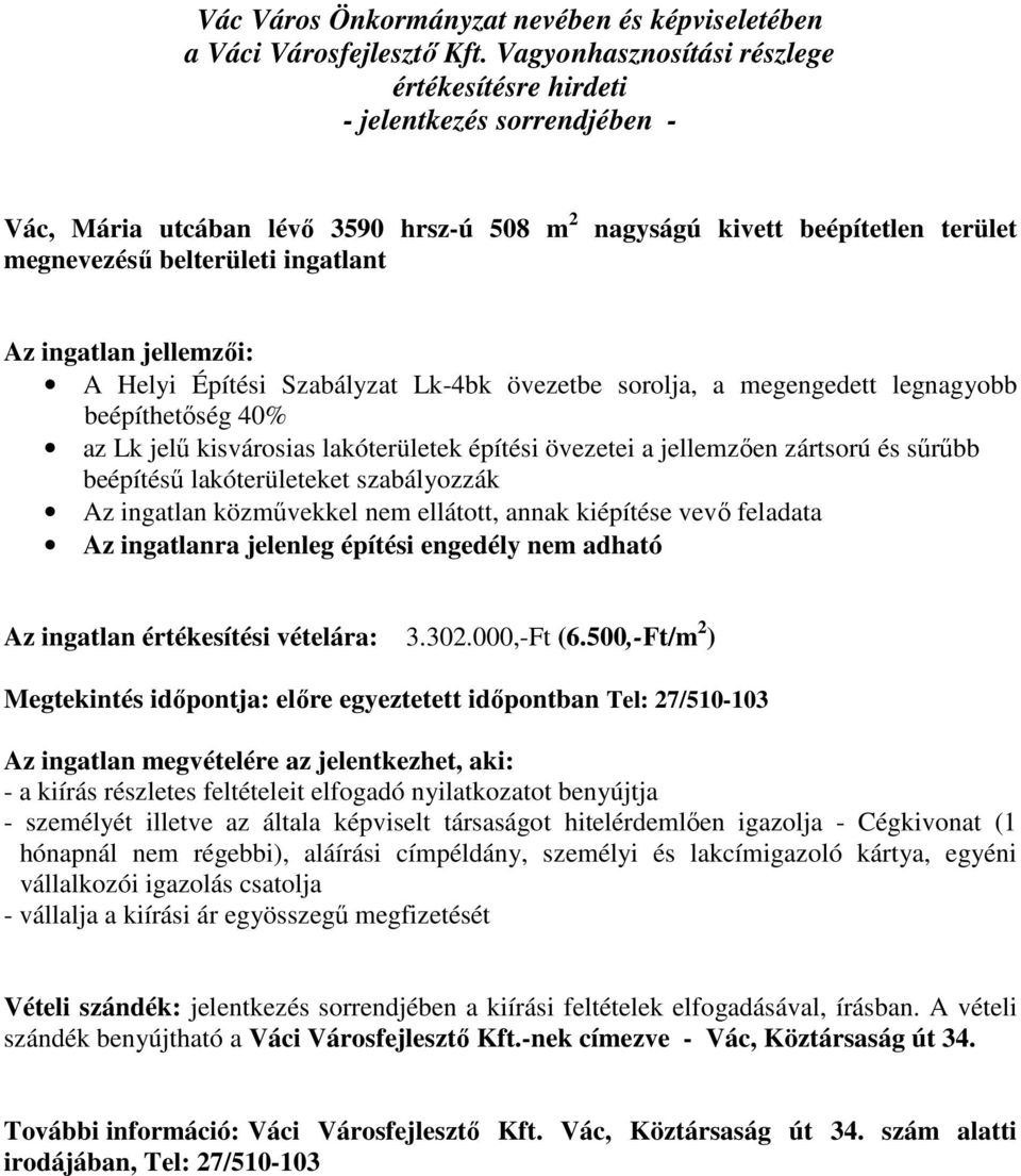 ellátott, annak kiépítése vevő feladata Az ingatlanra jelenleg építési engedély nem adható Az ingatlan értékesítési vételára: 3.302.000,-Ft (6.