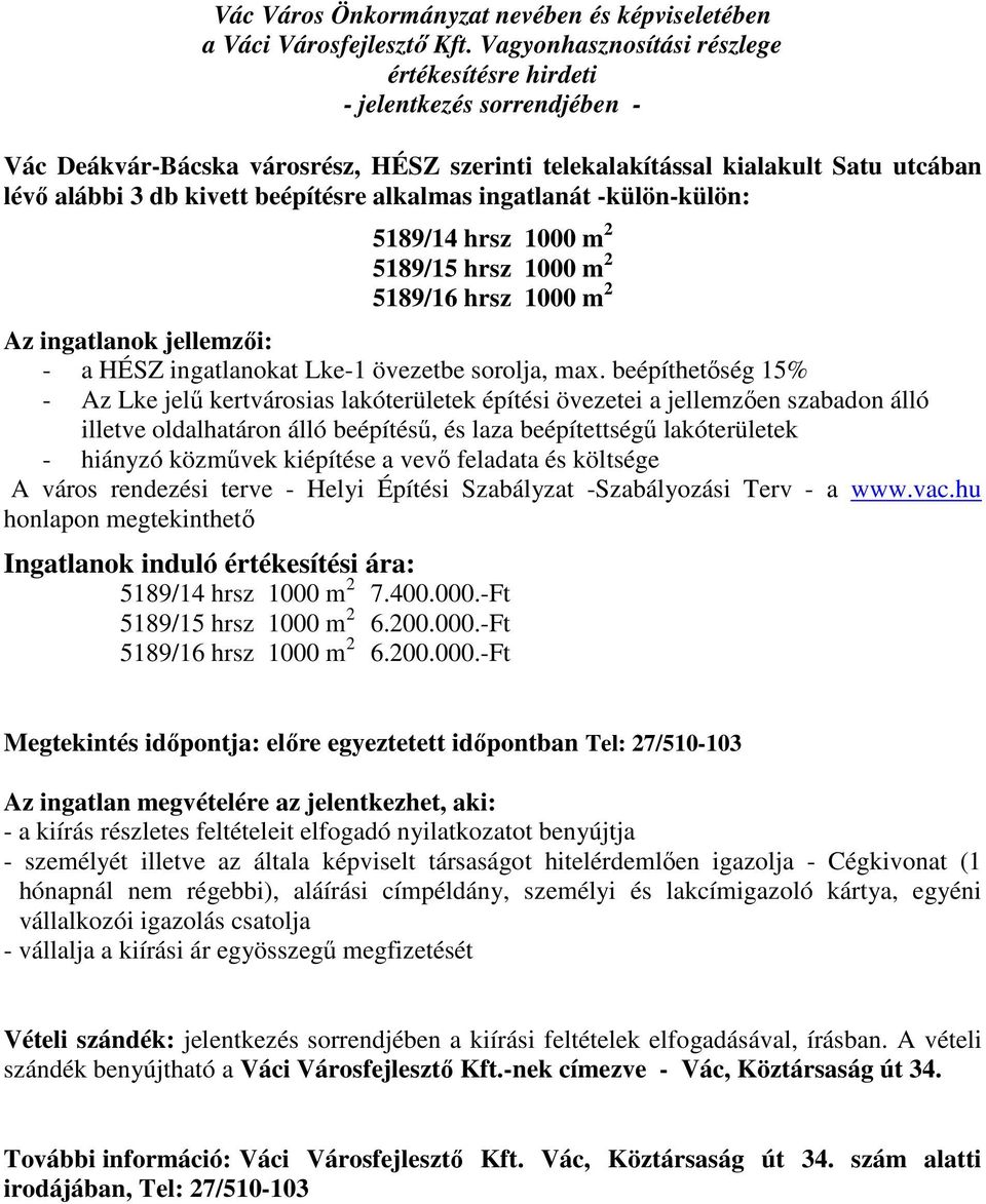 beépíthetőség 15% - Az Lke jelű kertvárosias lakóterületek építési övezetei a jellemzően szabadon álló illetve oldalhatáron álló beépítésű, és laza beépítettségű lakóterületek - hiányzó közművek