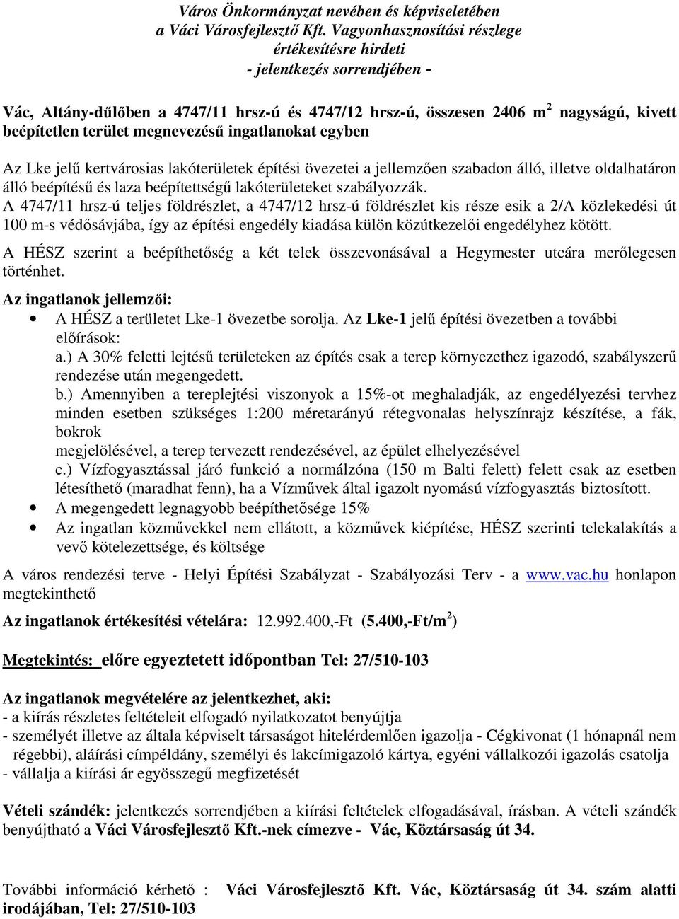 A 4747/11 hrsz-ú teljes földrészlet, a 4747/12 hrsz-ú földrészlet kis része esik a 2/A közlekedési út 100 m-s védősávjába, így az építési engedély kiadása külön közútkezelői engedélyhez kötött.