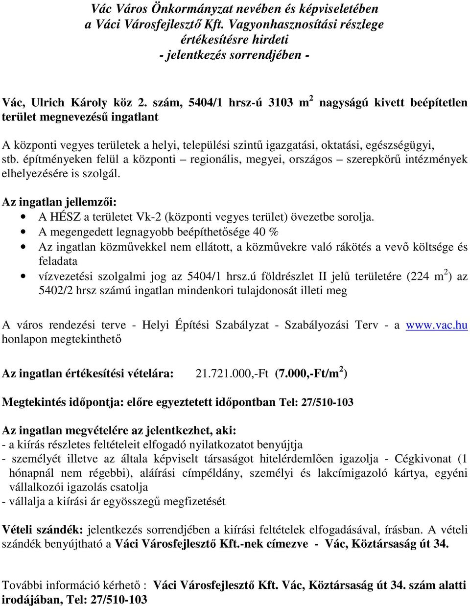 építményeken felül a központi regionális, megyei, országos szerepkörű intézmények elhelyezésére is szolgál. Az ingatlan jellemzői: A HÉSZ a területet Vk-2 (központi vegyes terület) övezetbe sorolja.