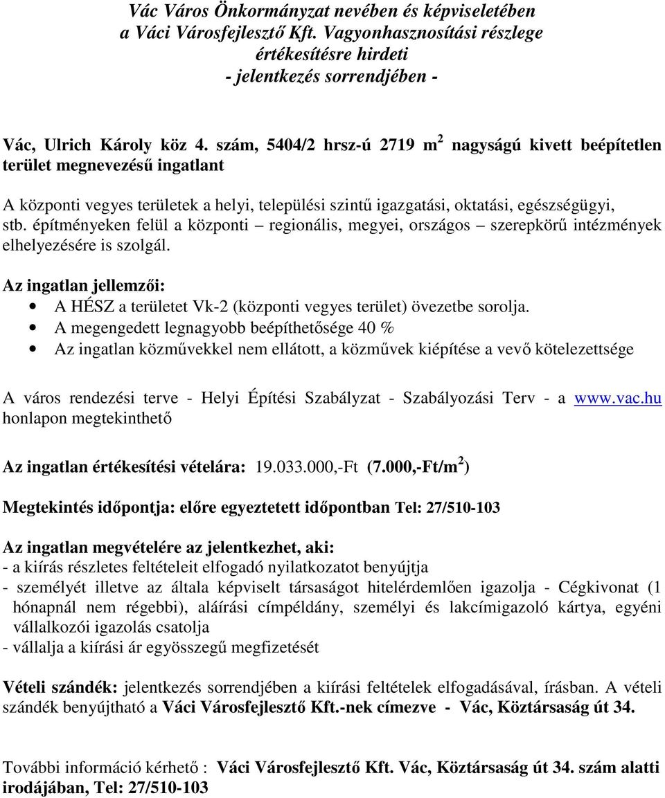 építményeken felül a központi regionális, megyei, országos szerepkörű intézmények elhelyezésére is szolgál. Az ingatlan jellemzői: A HÉSZ a területet Vk-2 (központi vegyes terület) övezetbe sorolja.