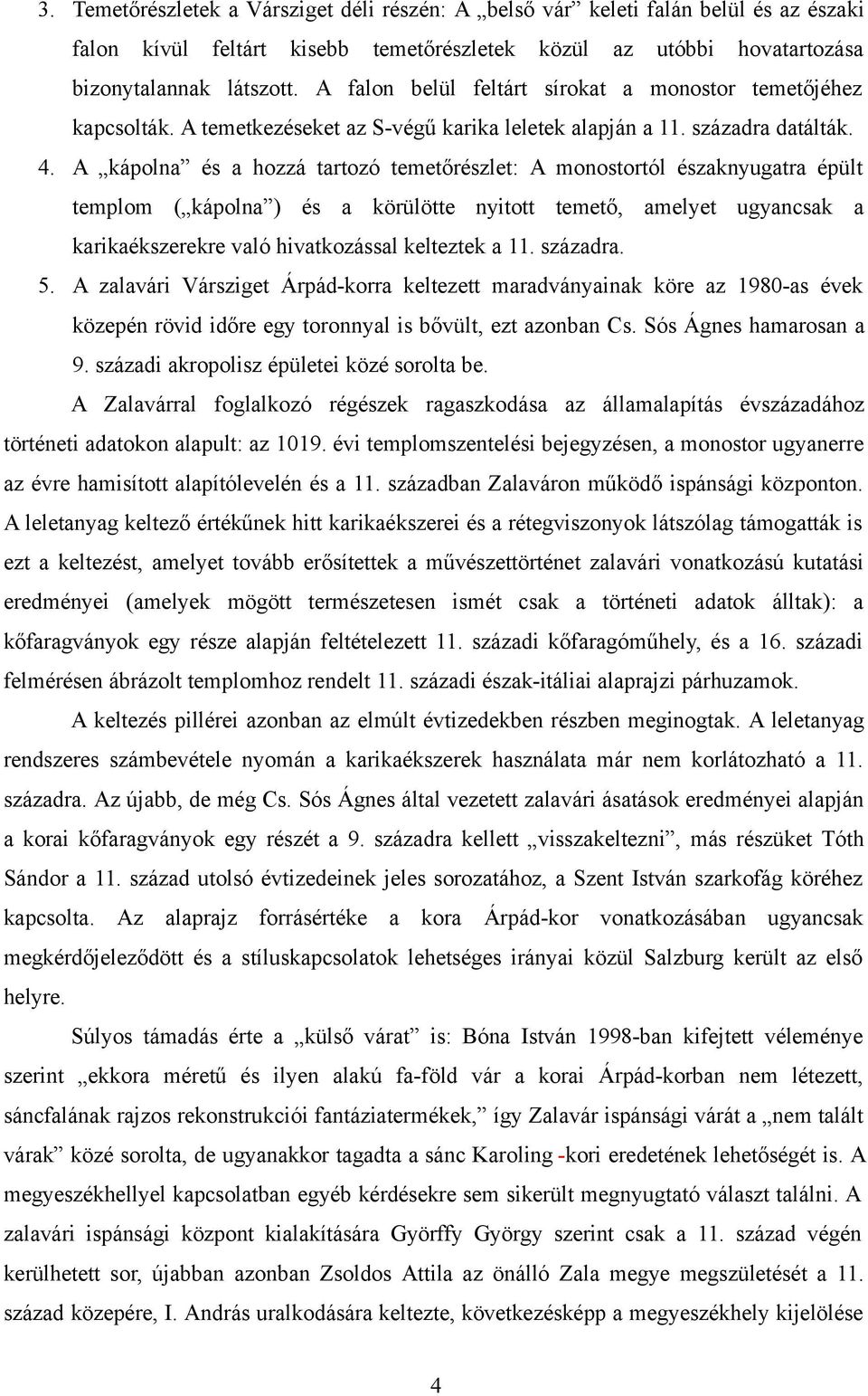 A kápolna és a hozzá tartozó temetőrészlet: A monostortól északnyugatra épült templom ( kápolna ) és a körülötte nyitott temető, amelyet ugyancsak a karikaékszerekre való hivatkozással kelteztek a 11.