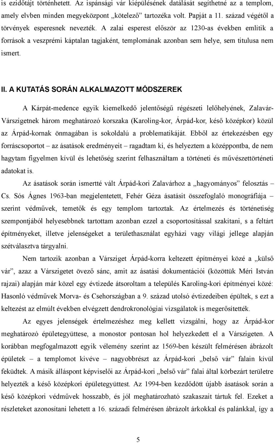 II. A KUTATÁS SORÁN ALKALMAZOTT MÓDSZEREK A Kárpát-medence egyik kiemelkedő jelentőségű régészeti lelőhelyének, Zalavár- Várszigetnek három meghatározó korszaka (Karoling-kor, Árpád-kor, késő