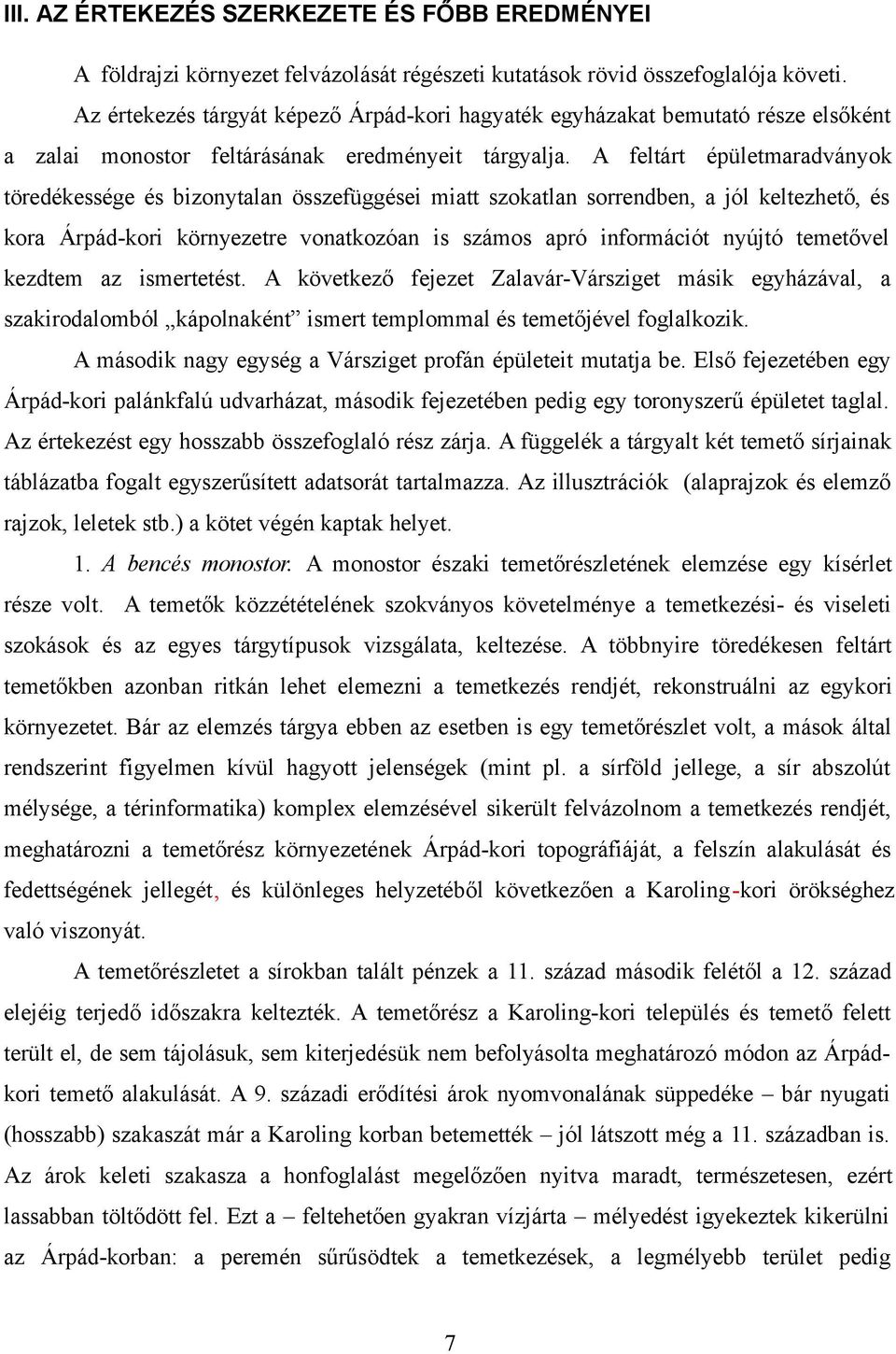 A feltárt épületmaradványok töredékessége és bizonytalan összefüggései miatt szokatlan sorrendben, a jól keltezhető, és kora Árpád-kori környezetre vonatkozóan is számos apró információt nyújtó