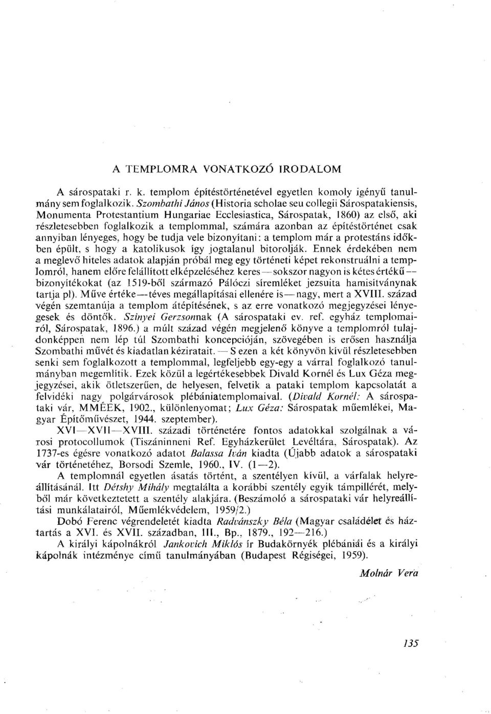 azonban az építéstörténet csak annyiban lényeges, hogy be tudja vele bizonyítani : a templom már a protestáns időkben épült, s hogy a katolikusok így jogtalanul bitorolják.