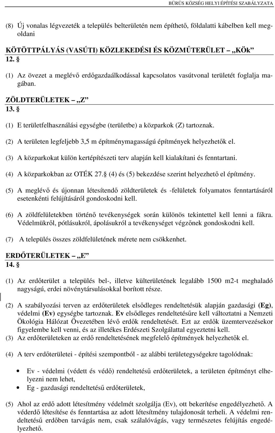 (2) A területen legfeljebb 3,5 m építménymagasságú építmények helyezhetők el. (3) A közparkokat külön kertépítészeti terv alapján kell kialakítani és fenntartani. (4) A közparkokban az OTÉK 27.