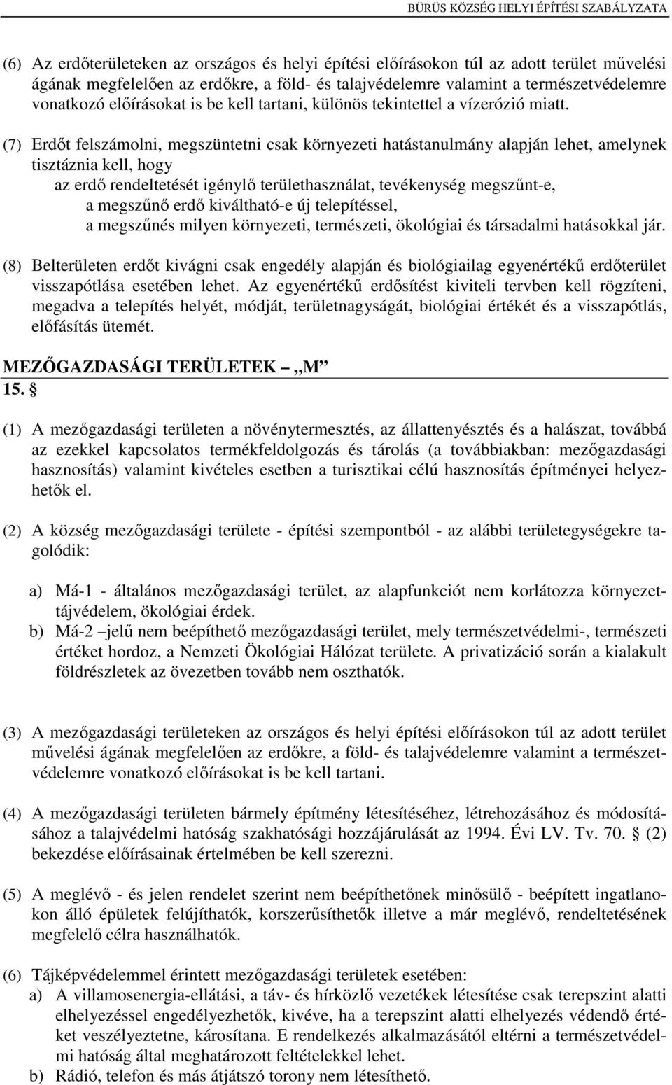 (7) Erdőt felszámolni, megszüntetni csak környezeti hatástanulmány alapján lehet, amelynek tisztáznia kell, hogy az erdő rendeltetését igénylő területhasználat, tevékenység megszűnt-e, a megszűnő