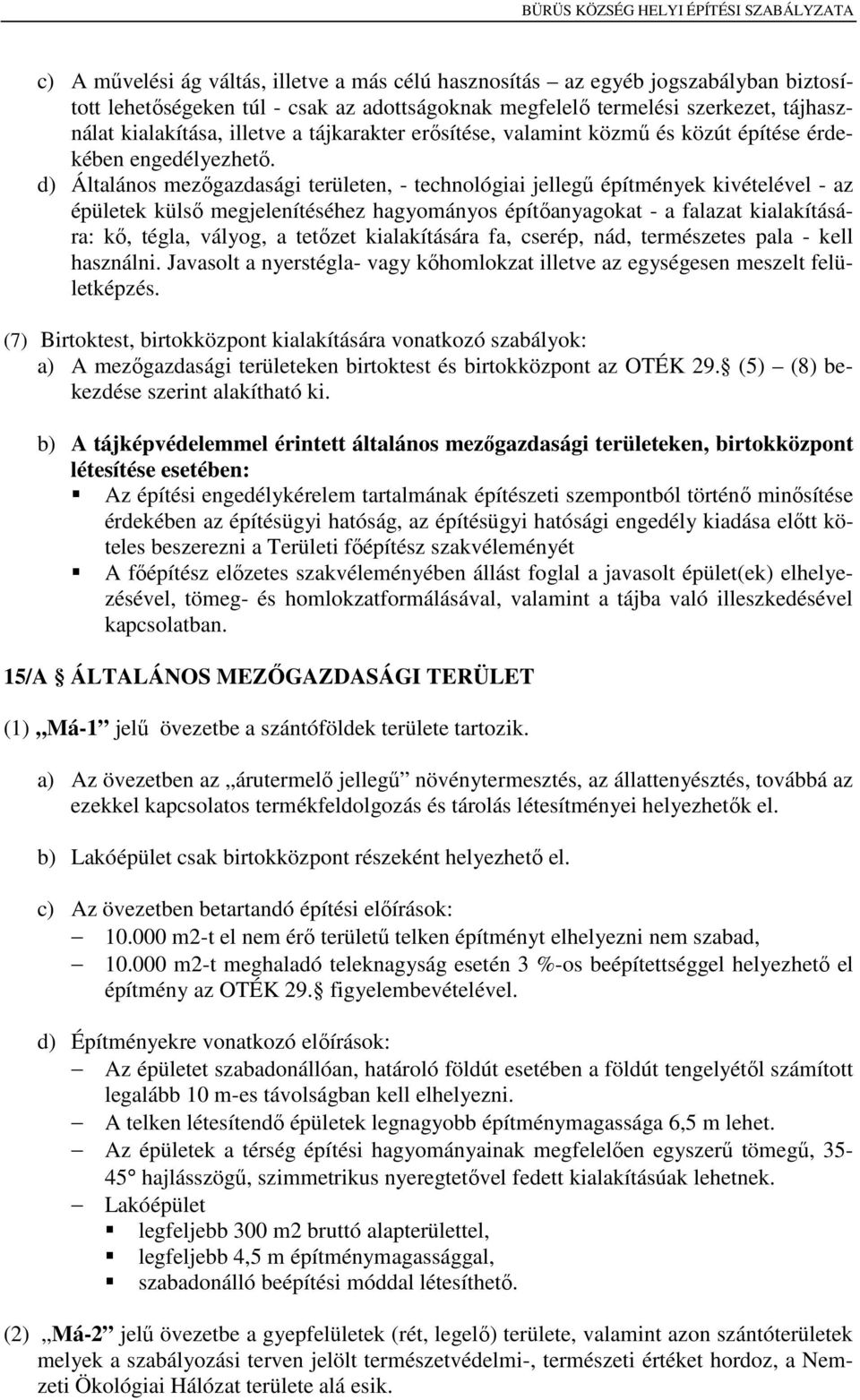 d) Általános mezőgazdasági területen, - technológiai jellegű építmények kivételével - az épületek külső megjelenítéséhez hagyományos építőanyagokat - a falazat kialakítására: kő, tégla, vályog, a