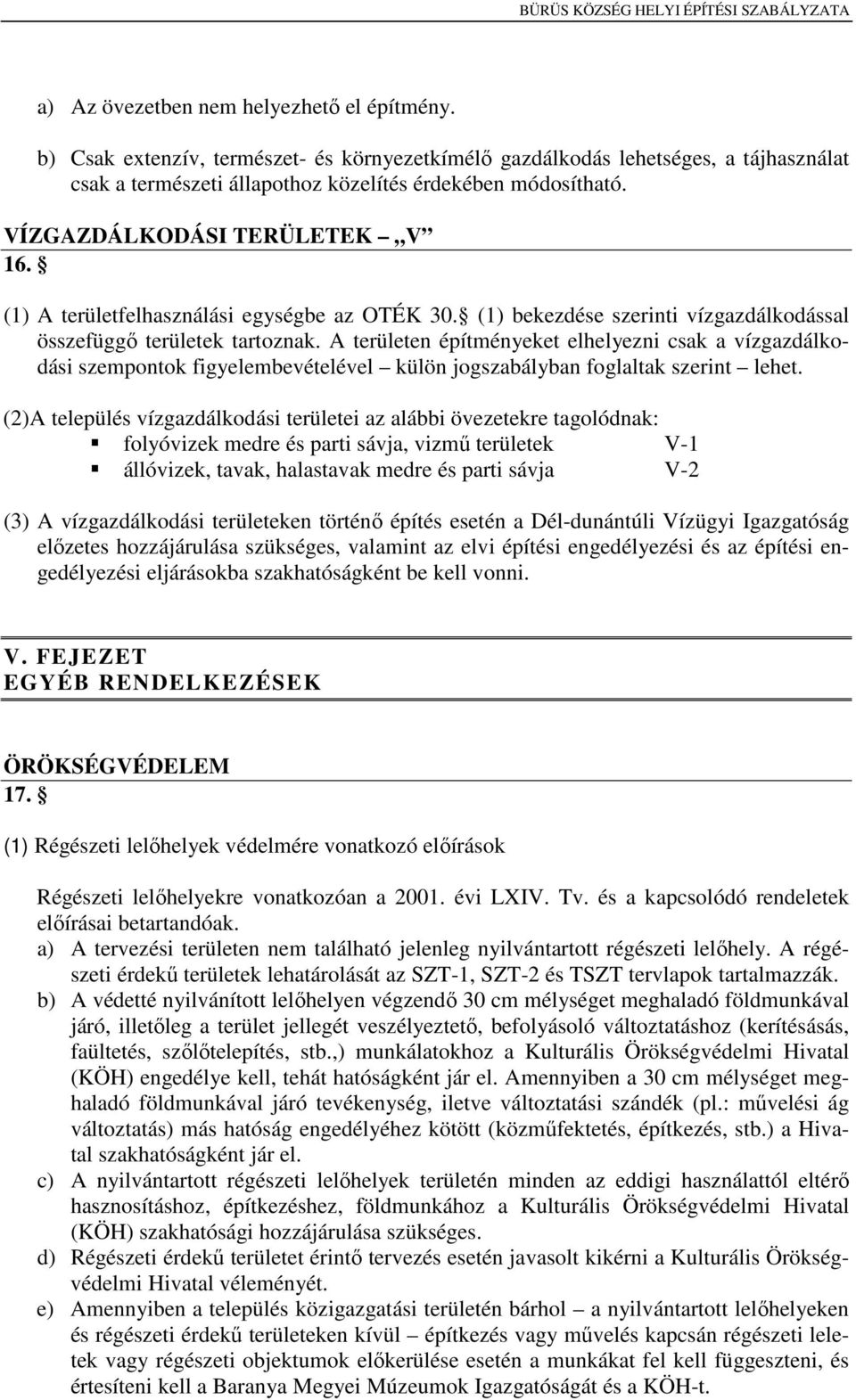 A területen építményeket elhelyezni csak a vízgazdálkodási szempontok figyelembevételével külön jogszabályban foglaltak szerint lehet.