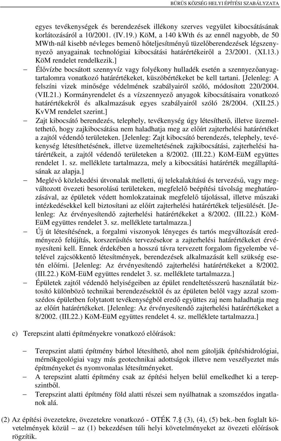 ) KöM rendelet rendelkezik.] Élővízbe bocsátott szennyvíz vagy folyékony hulladék esetén a szennyezőanyagtartalomra vonatkozó határértékeket, küszöbértékeket be kell tartani.