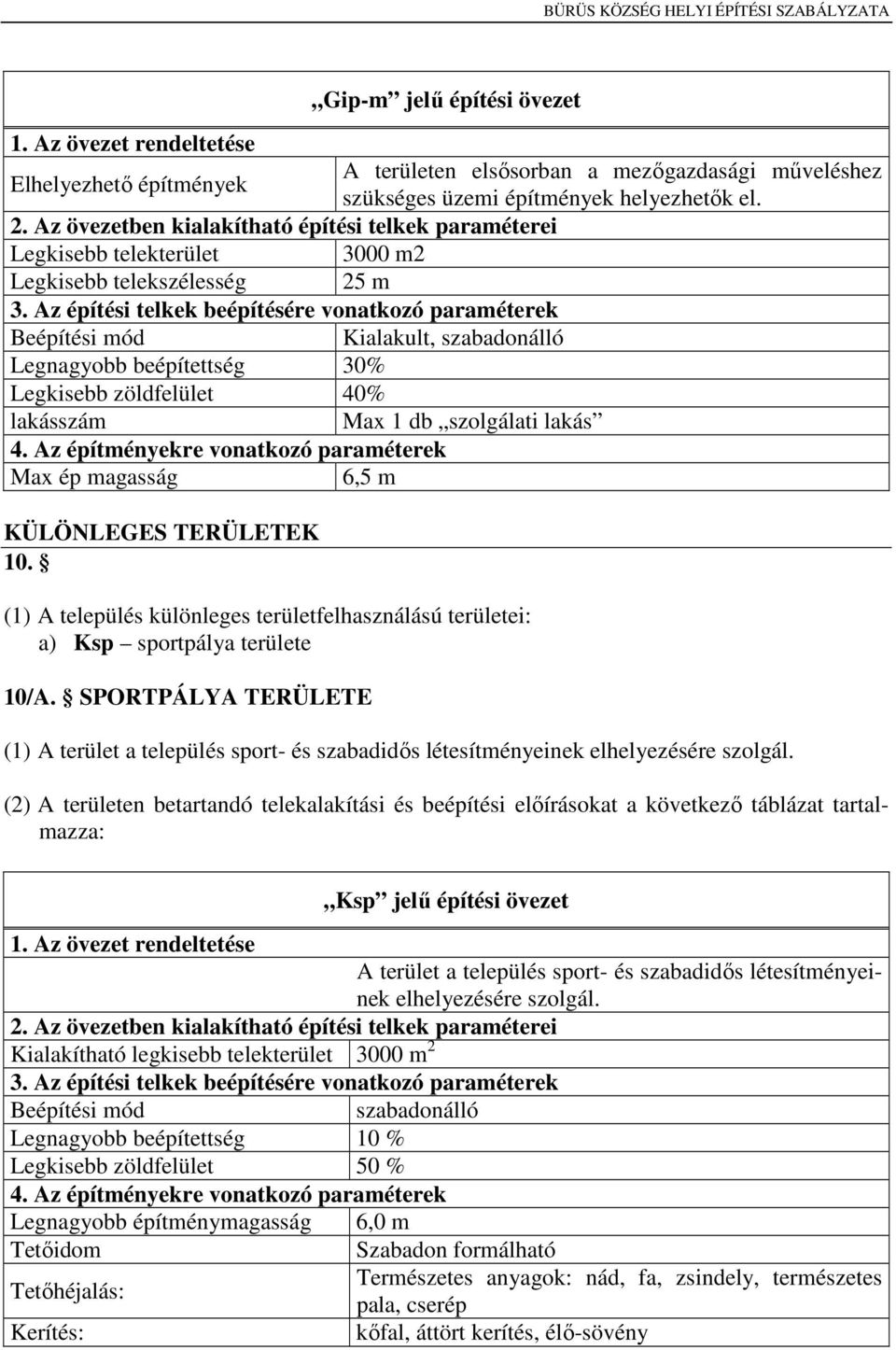 Az építési telkek beépítésére vonatkozó paraméterek Beépítési mód Kialakult, szabadonálló Legnagyobb beépítettség 30% Legkisebb zöldfelület 40% lakásszám Max 1 db szolgálati lakás 4.