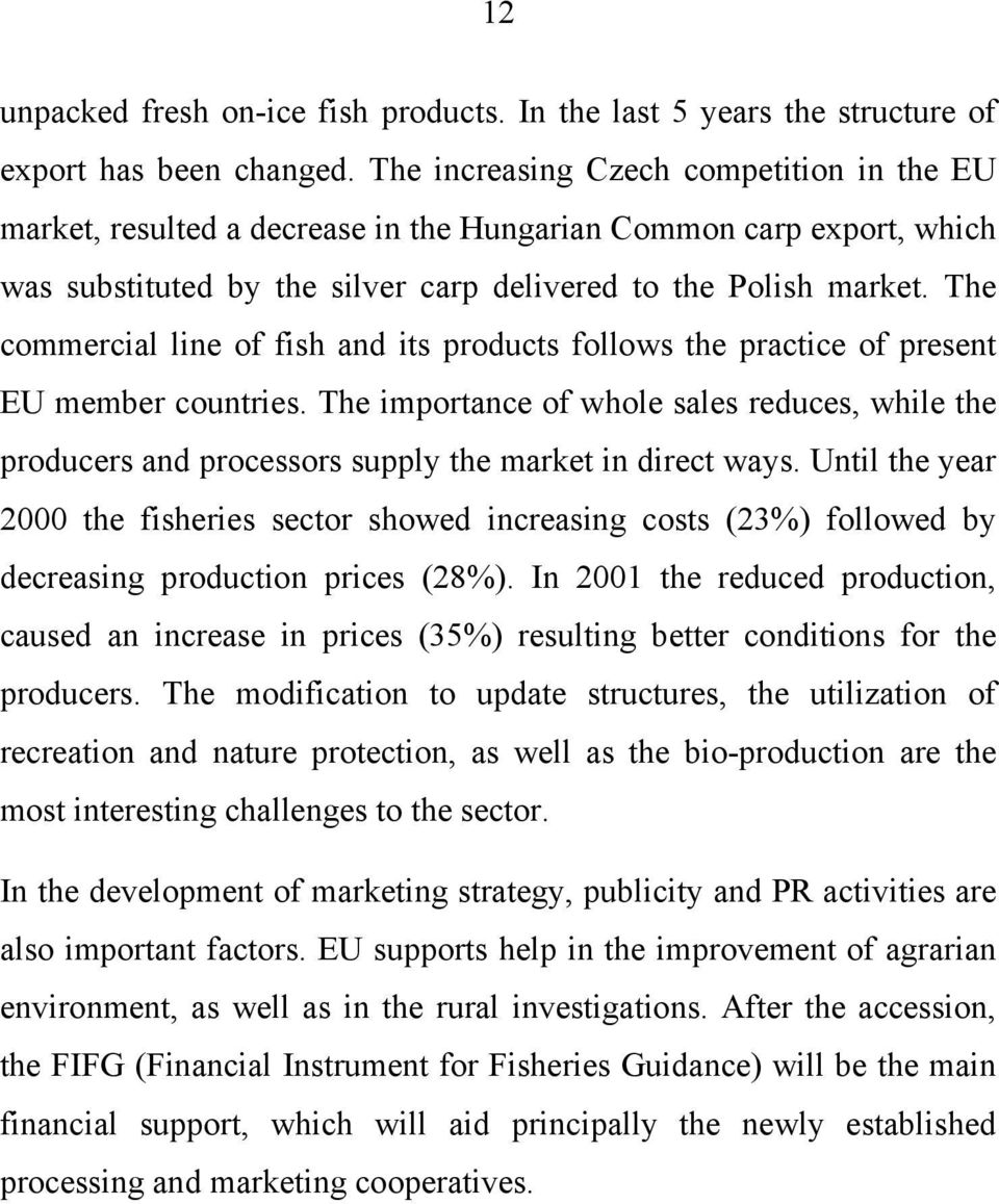 The commercial line of fish and its products follows the practice of present EU member countries.