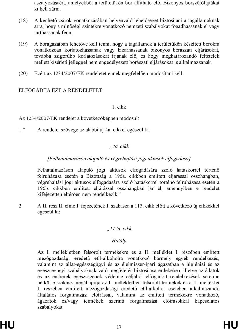 (19) A borágazatban lehetővé kell tenni, hogy a tagállamok a területükön készített borokra vonatkozóan korlátozhassanak vagy kizárhassanak bizonyos borászati eljárásokat, továbbá szigorúbb