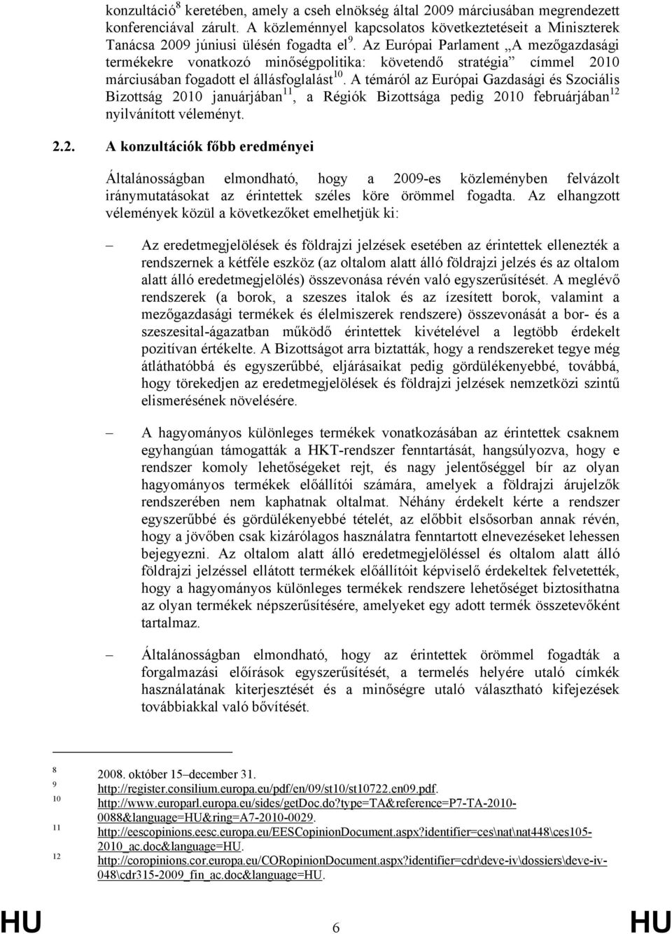 Az Európai Parlament A mezőgazdasági termékekre vonatkozó minőségpolitika: követendő stratégia címmel 2010 márciusában fogadott el állásfoglalást 10.