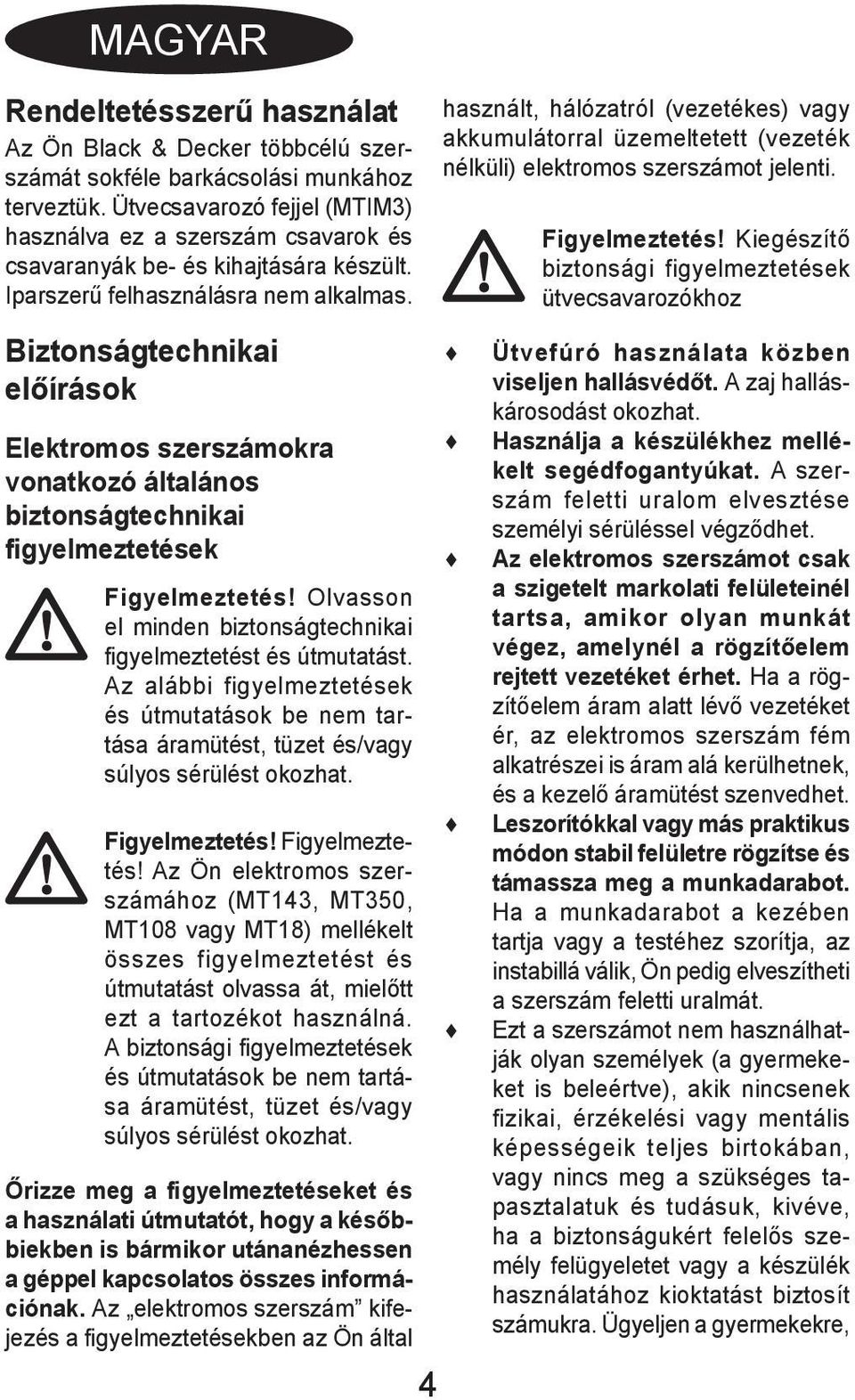 Biztonságtechnikai előírások Elektromos szerszámokra vonatkozó általános biztonságtechnikai figyelmeztetések Figyelmeztetés! Olvasson el minden biztonságtechnikai figyelmeztetést és útmutatást.