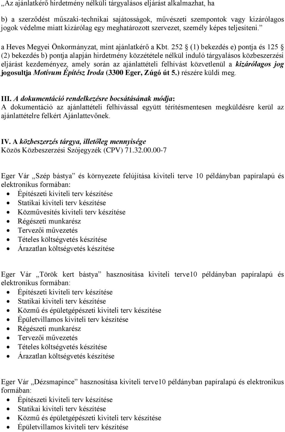 252 (1) bekezdés e) pontja és 125 (2) bekezdés b) pontja alapján hirdetmény közzététele nélkül induló tárgyalásos közbeszerzési eljárást kezdeményez, amely során az ajánlattételi felhívást