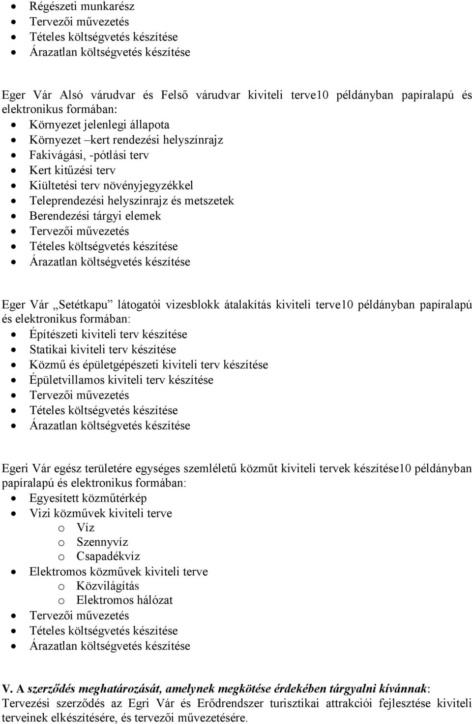 Berendezési tárgyi elemek Eger Vár Setétkapu látogatói vizesblokk átalakítás kiviteli terve10 példányban papíralapú és elektronikus formában: Építészeti kiviteli terv készítése Statikai kiviteli terv