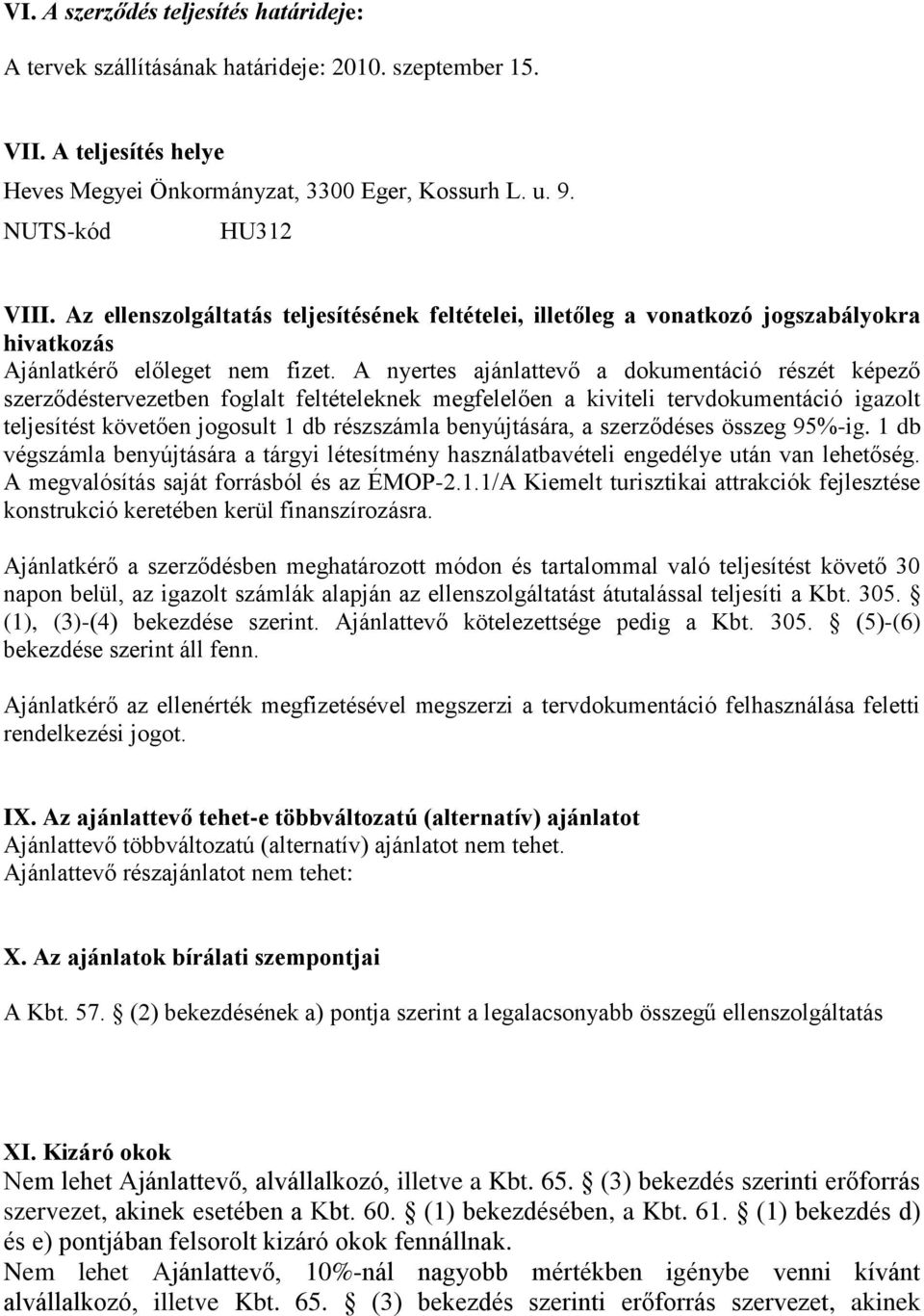 A nyertes ajánlattevő a dokumentáció részét képező szerződéstervezetben foglalt feltételeknek megfelelően a kiviteli tervdokumentáció igazolt teljesítést követően jogosult 1 db részszámla