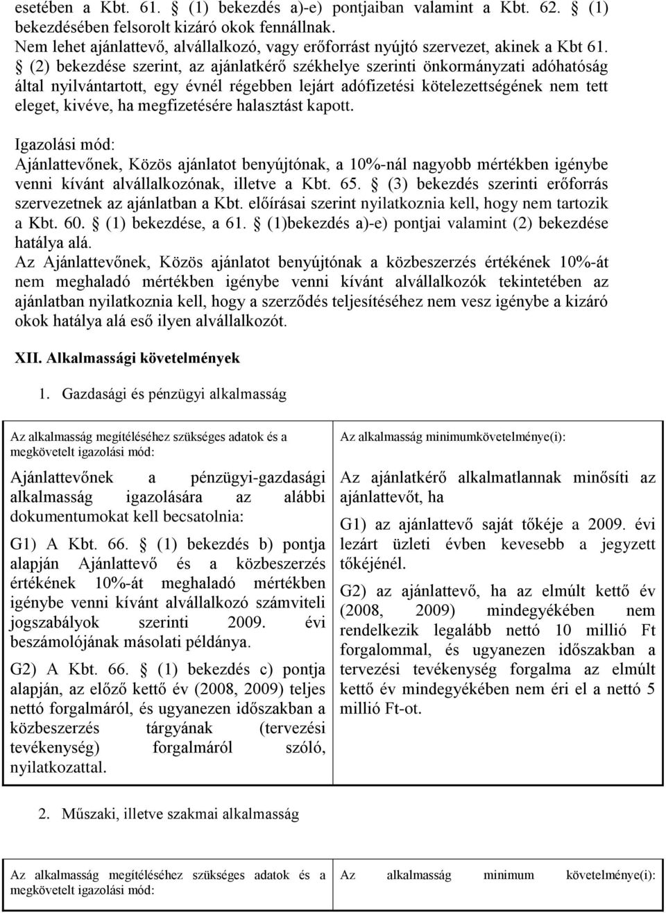 (2) bekezdése szerint, az ajánlatkérő székhelye szerinti önkormányzati adóhatóság által nyilvántartott, egy évnél régebben lejárt adófizetési kötelezettségének nem tett eleget, kivéve, ha