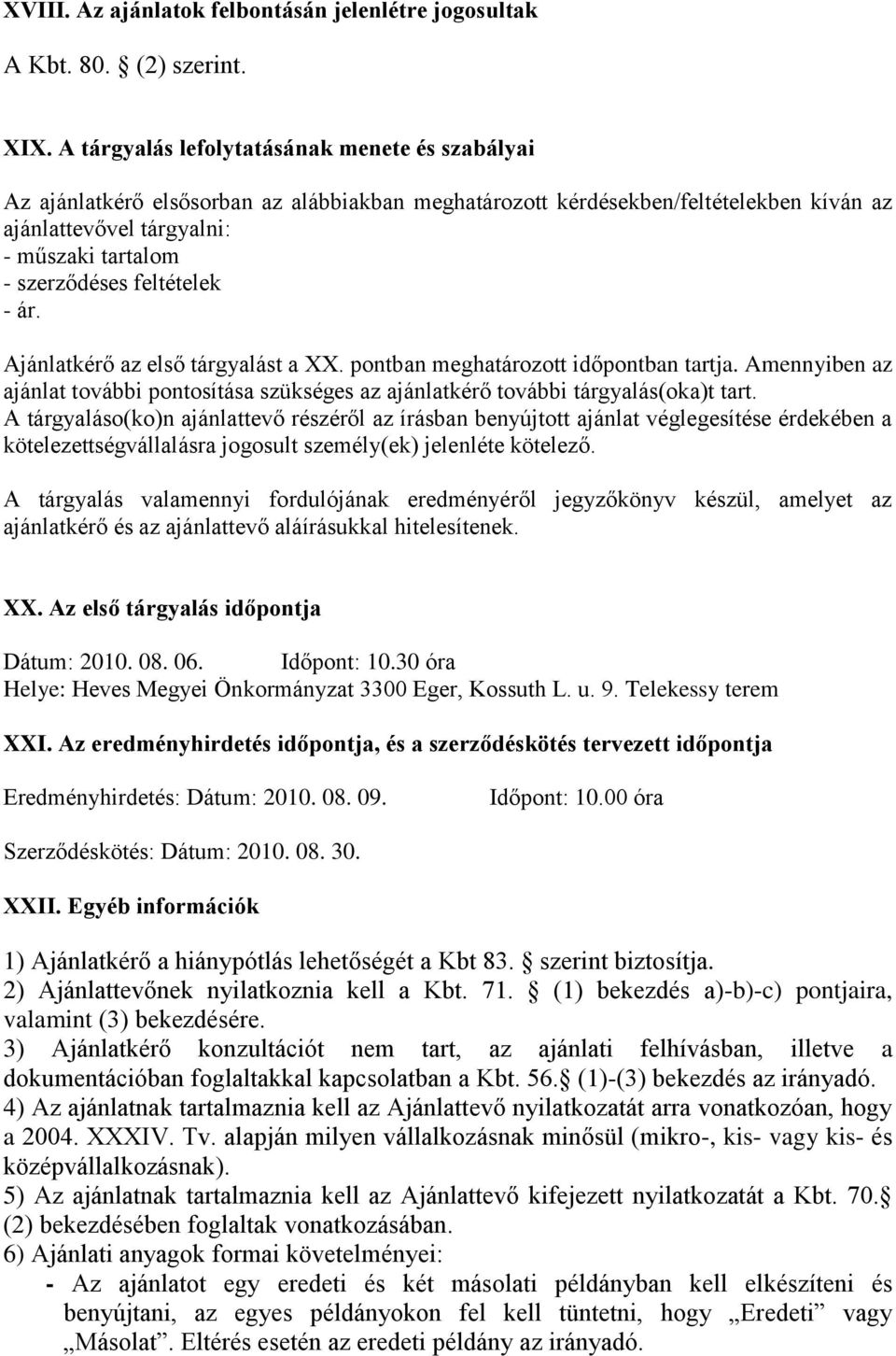 feltételek - ár. Ajánlatkérő az első tárgyalást a XX. pontban meghatározott időpontban tartja. Amennyiben az ajánlat további pontosítása szükséges az ajánlatkérő további tárgyalás(oka)t tart.