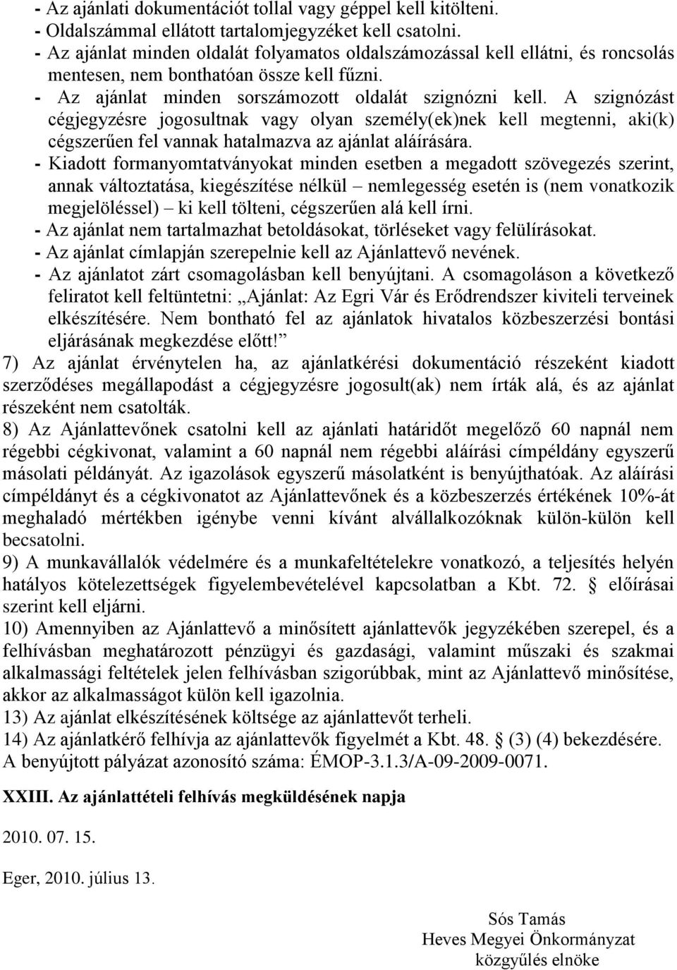 A szignózást cégjegyzésre jogosultnak vagy olyan személy(ek)nek kell megtenni, aki(k) cégszerűen fel vannak hatalmazva az ajánlat aláírására.