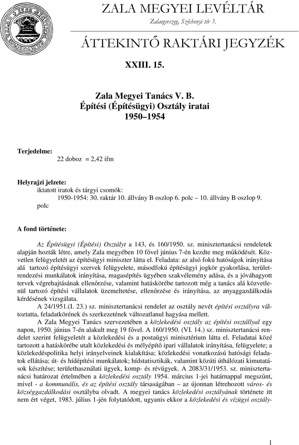 polc A fond története: Az Építésügyi (Építési) Osztályt a 143, és 160/1950. sz. minisztertanácsi rendeletek alapján hozták létre, amely Zala megyében 10 fővel június 7-én kezdte meg működését.