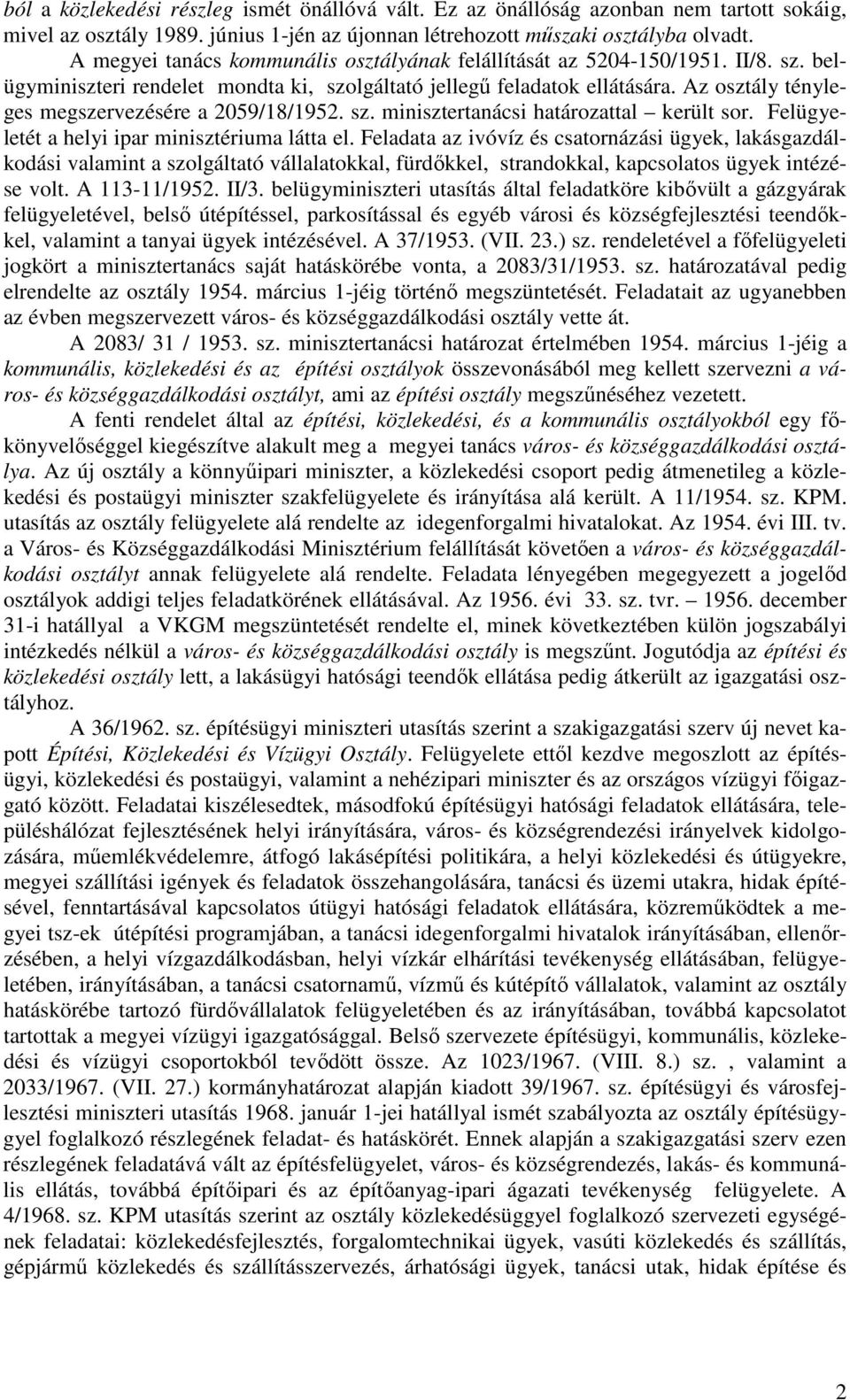 Az osztály tényleges megszervezésére a 2059/18/1952. sz. minisztertanácsi határozattal került sor. Felügyeletét a helyi ipar minisztériuma látta el.