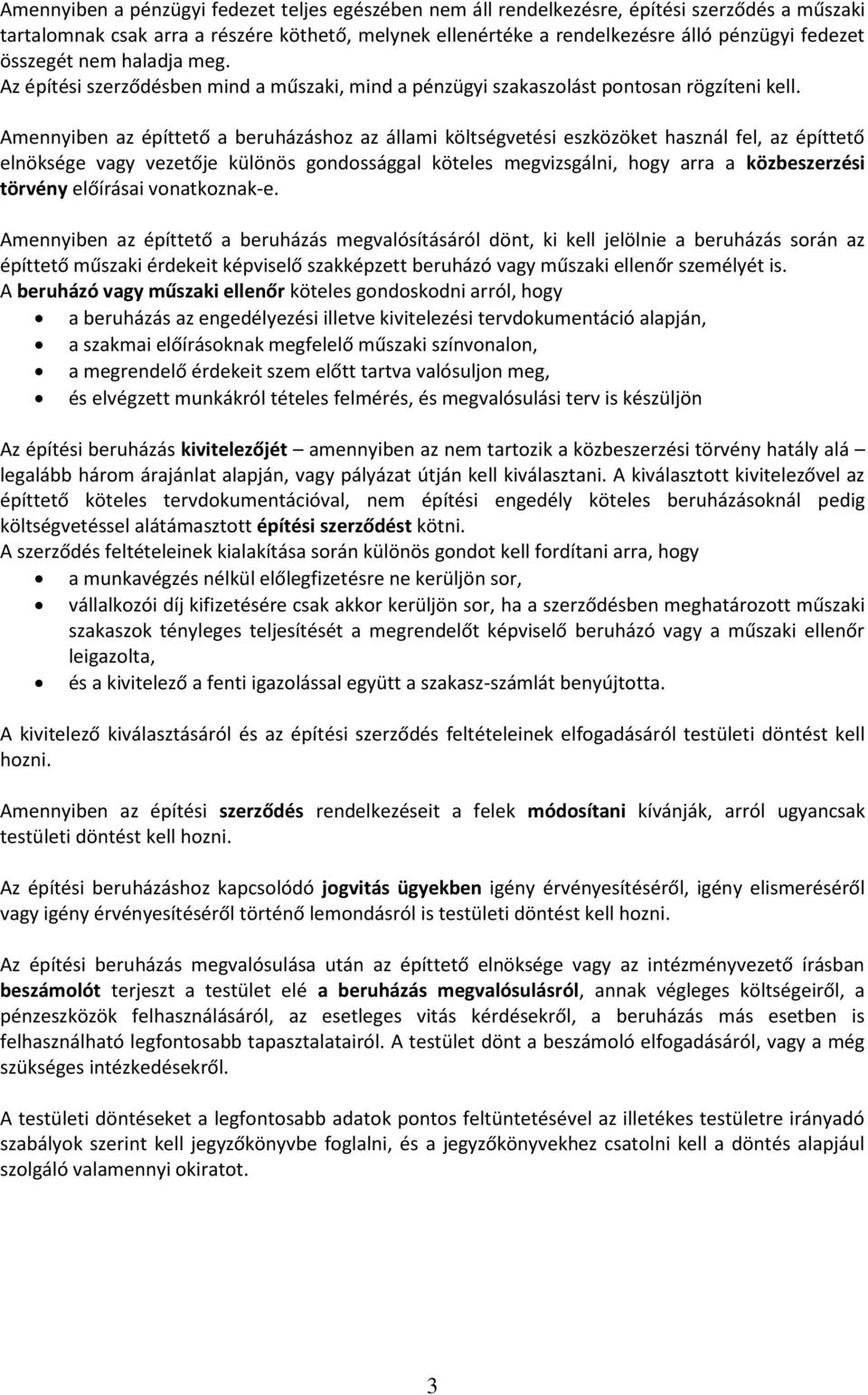 Amennyiben az építtető a beruházáshoz az állami költségvetési eszközöket használ fel, az építtető elnöksége vagy vezetője különös gondossággal köteles megvizsgálni, hogy arra a közbeszerzési törvény