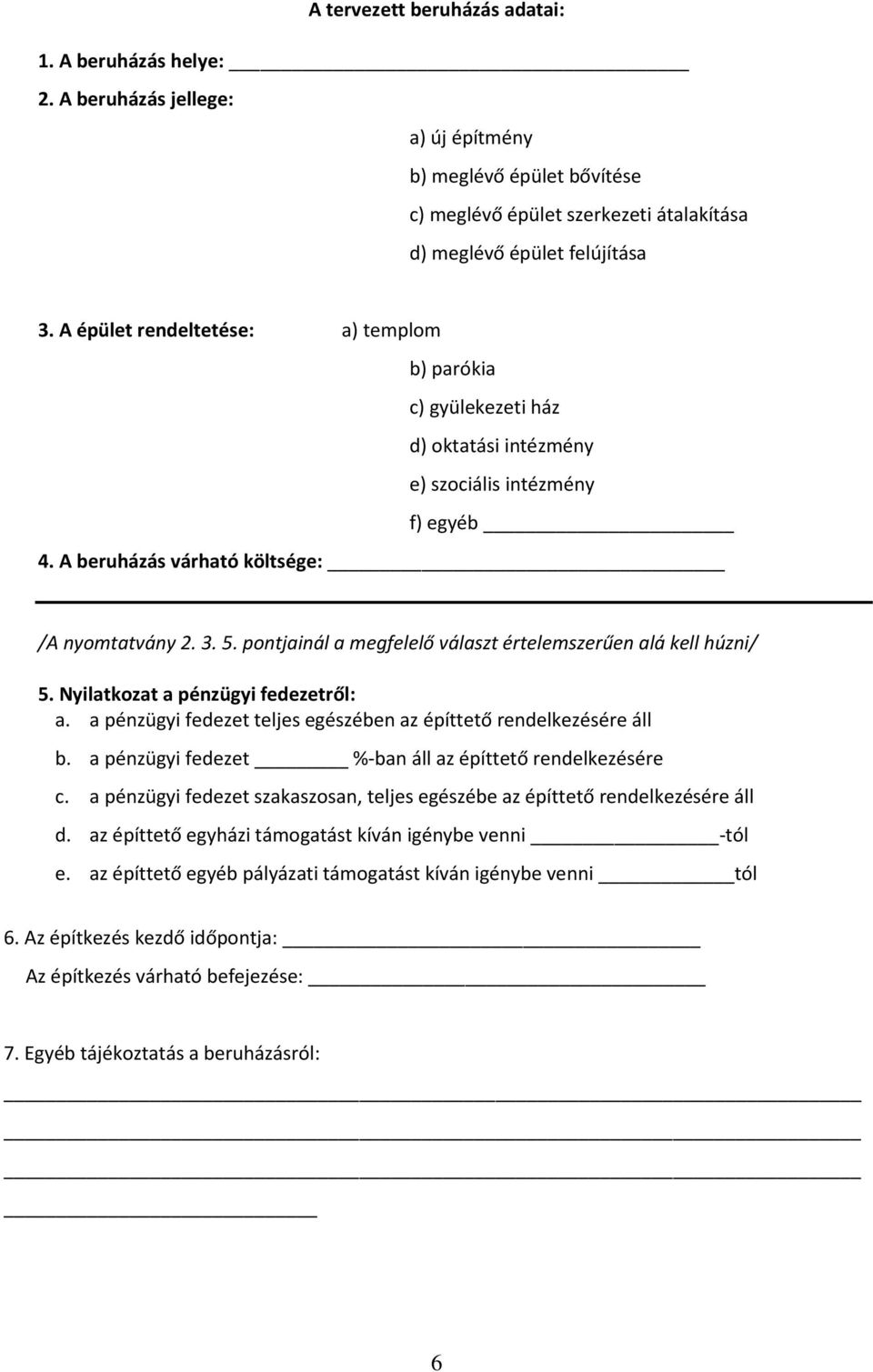 pontjainál a megfelelő választ értelemszerűen alá kell húzni/ 5. Nyilatkozat a pénzügyi fedezetről: a. a pénzügyi fedezet teljes egészében az építtető rendelkezésére áll b.