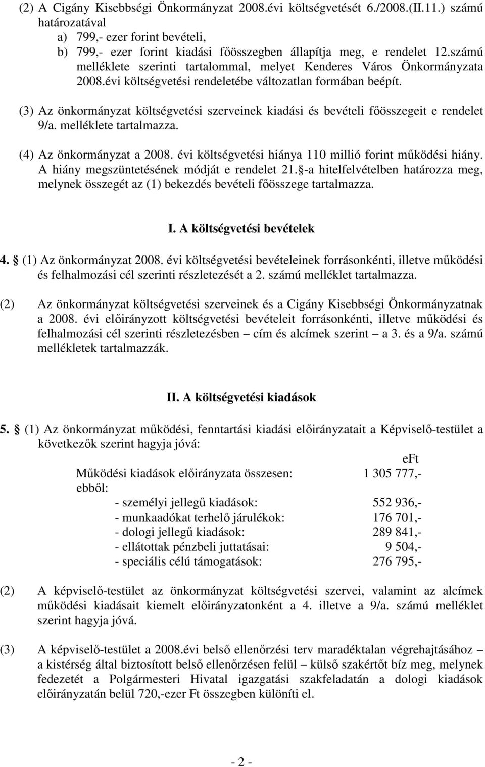 (3) Az önkormányzat költségvetési szerveinek kiadási és bevételi fıösszegeit e rendelet 9/a. melléklete tartalmazza. (4) Az önkormányzat a 2008.