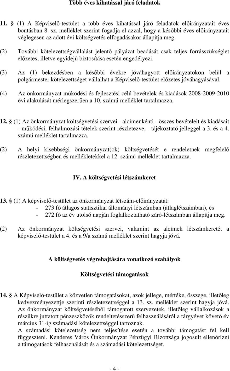 (2) További kötelezettségvállalást jelentı pályázat beadását csak teljes forrásszükséglet elızetes, illetve egyidejő biztosítása esetén engedélyezi.