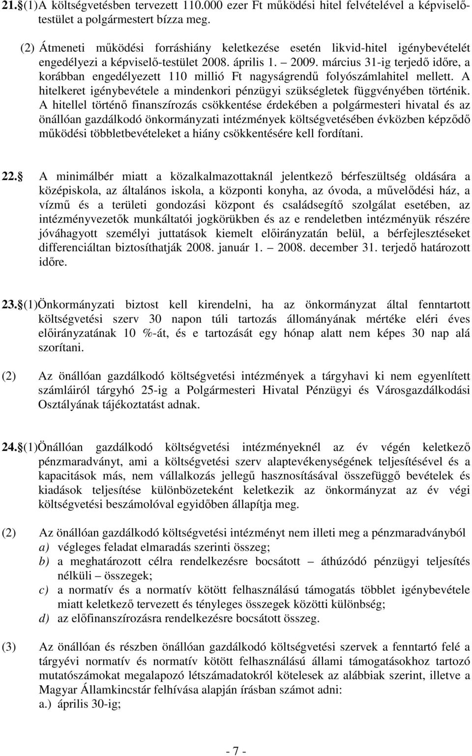 március 31-ig terjedı idıre, a korábban engedélyezett 110 millió Ft nagyságrendő folyószámlahitel mellett. A hitelkeret igénybevétele a mindenkori pénzügyi szükségletek függvényében történik.