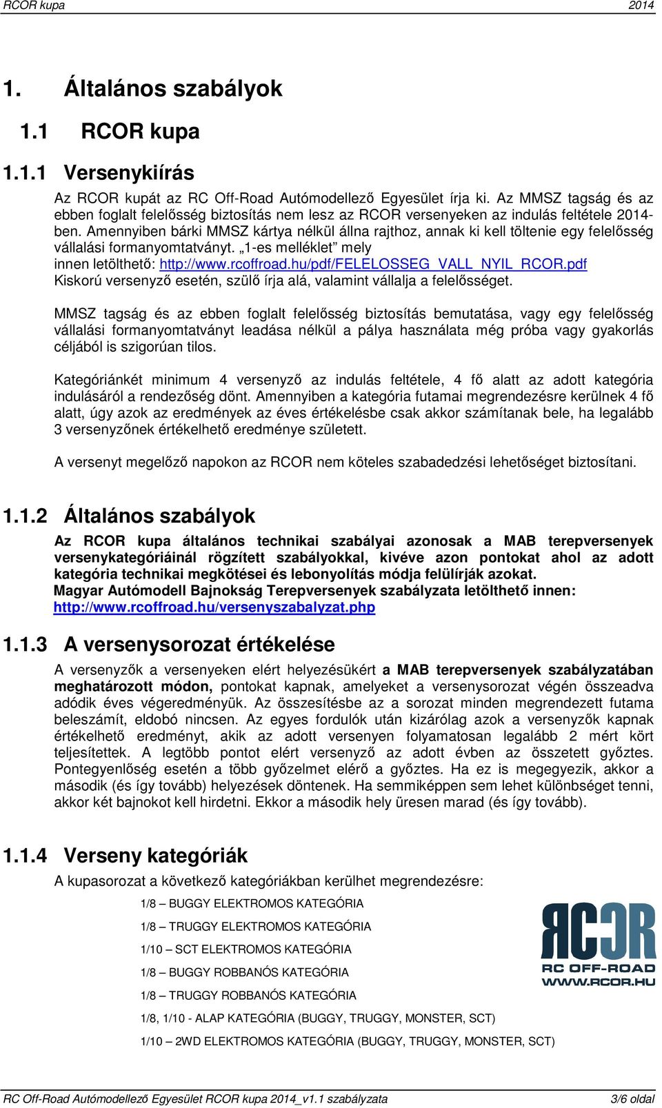 Amennyiben bárki MMSZ kártya nélkül állna rajthoz, annak ki kell töltenie egy felelősség vállalási formanyomtatványt. 1-es melléklet mely innen letölthető: http://www.rcoffroad.