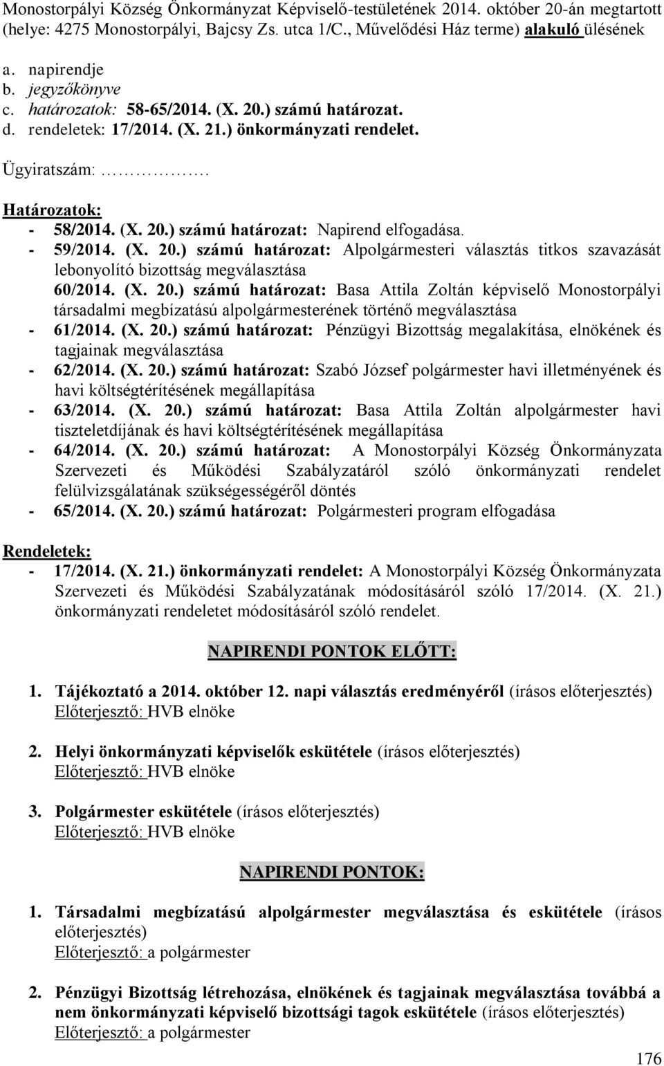 - 59/2014. (X. 20.) számú határozat: Alpolgármesteri választás titkos szavazását lebonyolító bizottság megválasztása 60/2014. (X. 20.) számú határozat: Basa Attila Zoltán képviselő Monostorpályi társadalmi megbízatású alpolgármesterének történő megválasztása - 61/2014.