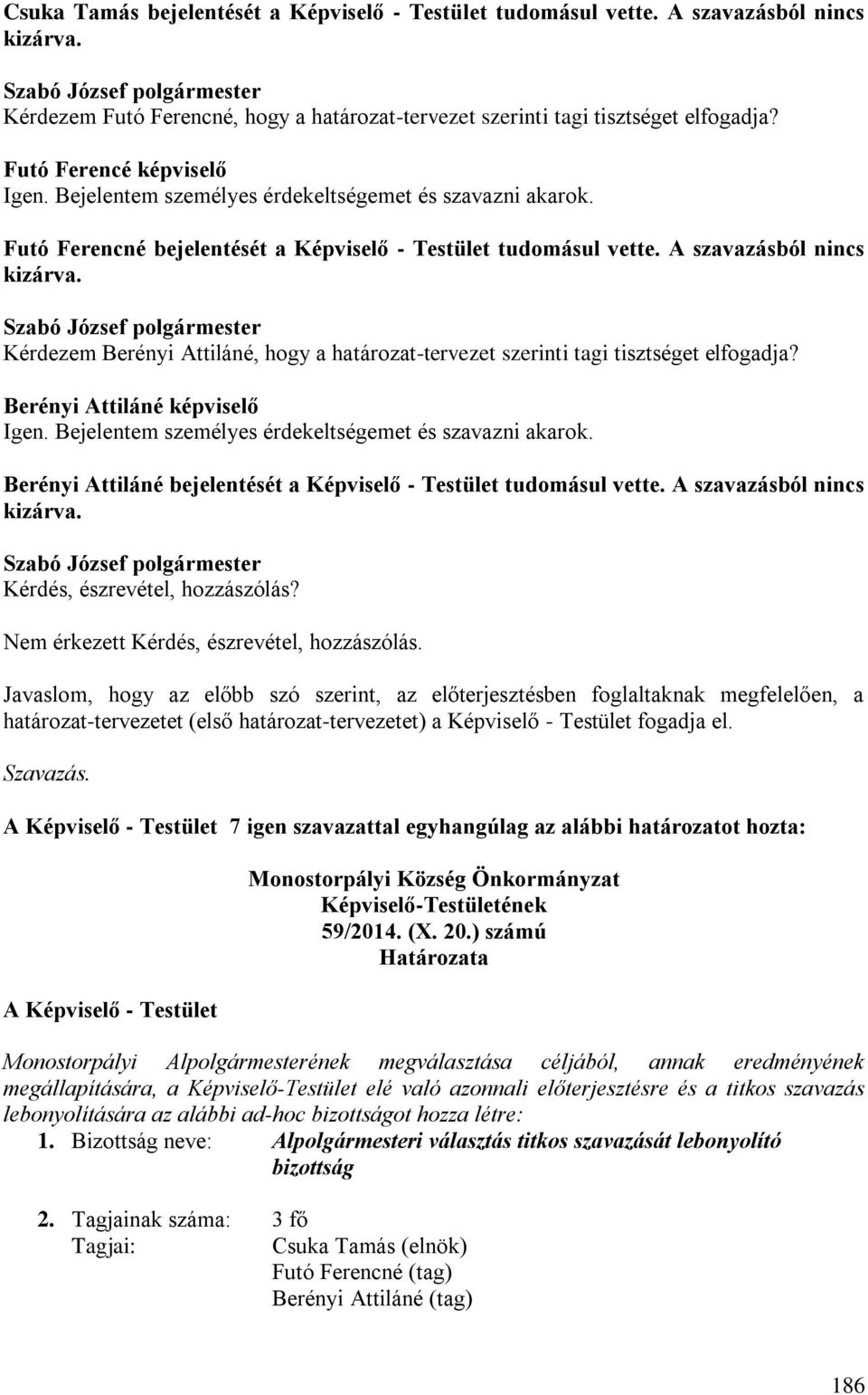 Kérdezem Berényi Attiláné, hogy a határozat-tervezet szerinti tagi tisztséget elfogadja? Berényi Attiláné képviselő Igen. Bejelentem személyes érdekeltségemet és szavazni akarok.