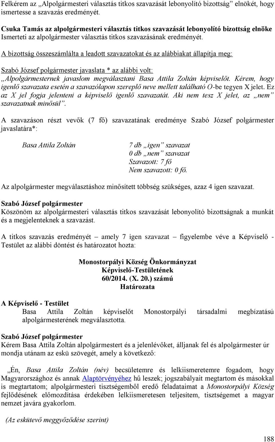 A bizottság összeszámlálta a leadott szavazatokat és az alábbiakat állapítja meg: javaslata * az alábbi volt: Alpolgármesternek javaslom megválasztani Basa Attila Zoltán képviselőt.