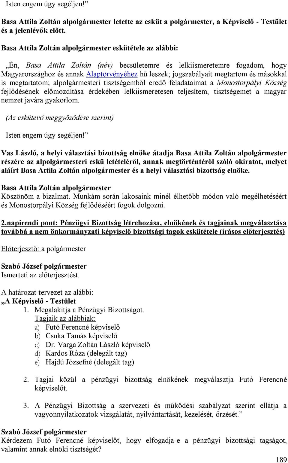 megtartom és másokkal is megtartatom; alpolgármesteri tisztségemből eredő feladataimat a Monostorpályi Község fejlődésének előmozdítása érdekében lelkiismeretesen teljesítem, tisztségemet a magyar