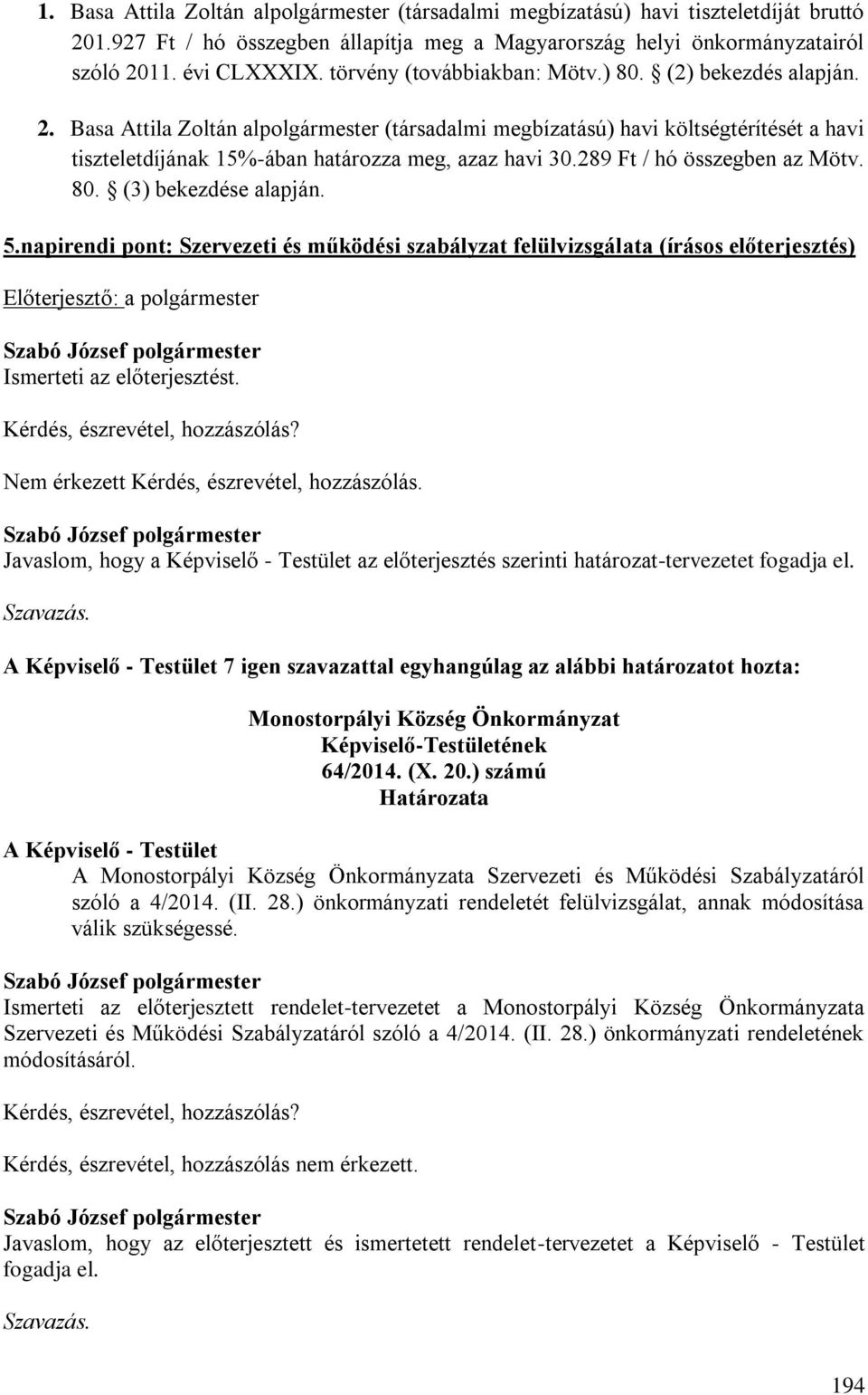 Basa Attila Zoltán alpolgármester (társadalmi megbízatású) havi költségtérítését a havi tiszteletdíjának 15%-ában határozza meg, azaz havi 30.289 Ft / hó összegben az Mötv. 80. (3) bekezdése alapján.