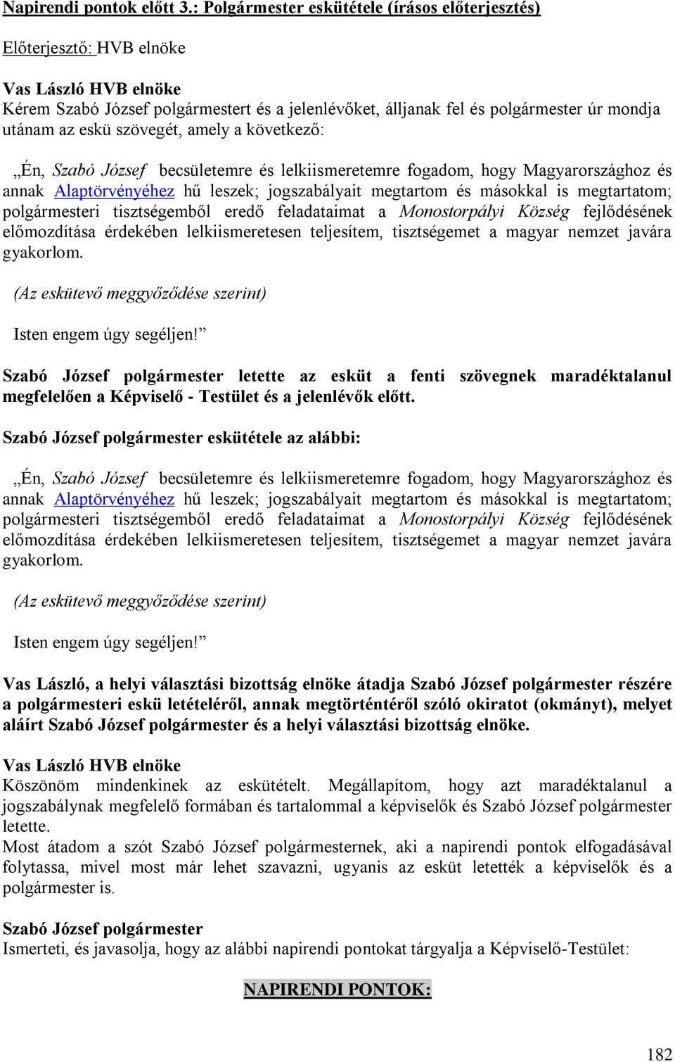 következő: Én, Szabó József becsületemre és lelkiismeretemre fogadom, hogy Magyarországhoz és annak Alaptörvényéhez hű leszek; jogszabályait megtartom és másokkal is megtartatom; polgármesteri