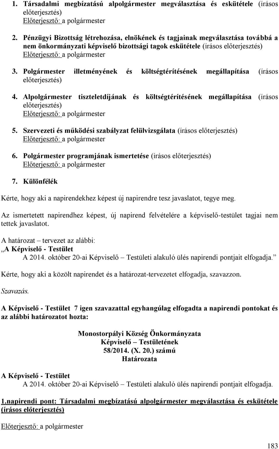 Polgármester illetményének és költségtérítésének megállapítása (írásos előterjesztés) 4. Alpolgármester tiszteletdíjának és költségtérítésének megállapítása (írásos előterjesztés) 5.